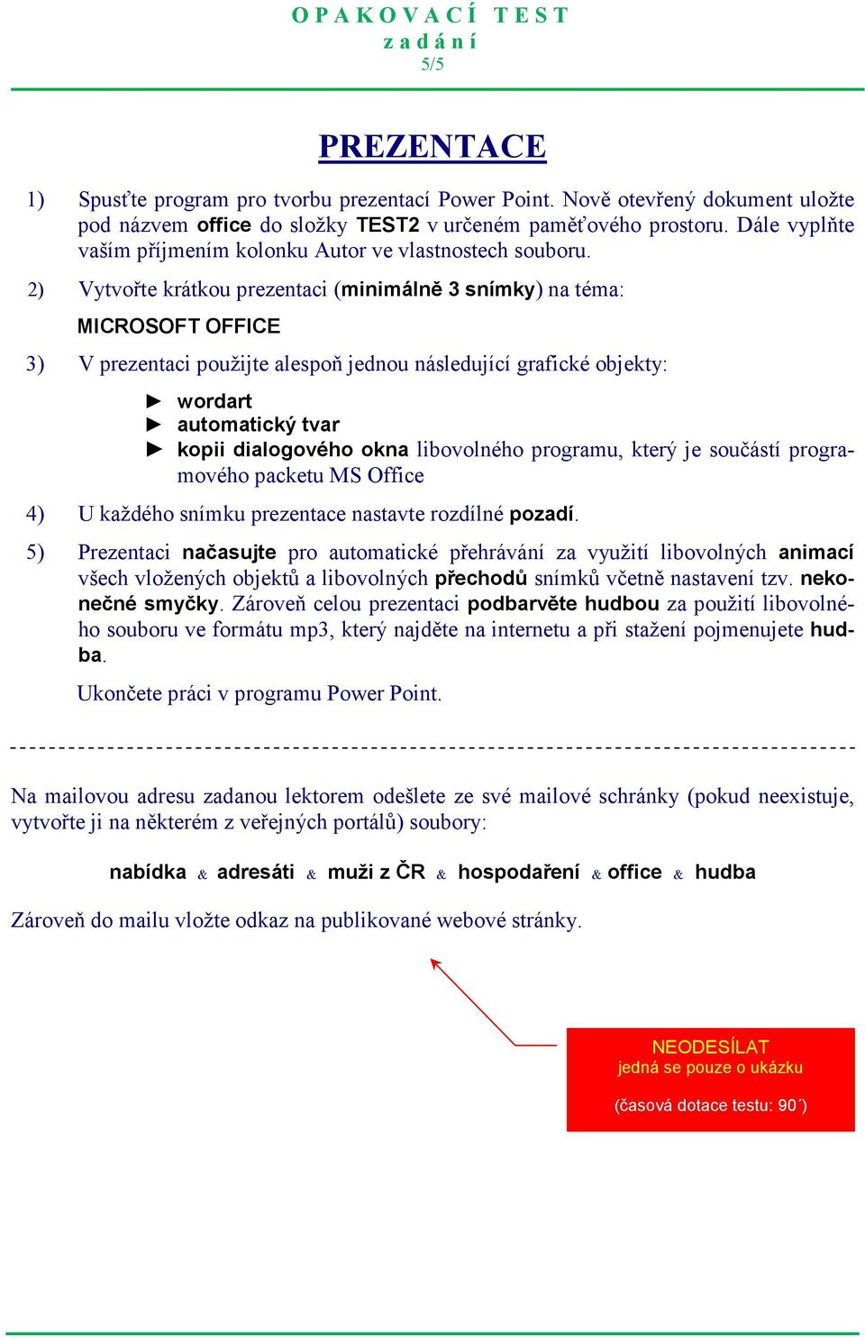 2) Vytvořte krátkou prezentaci (minimálně 3 snímky) na téma: MICROSOFT OFFICE 3) V prezentaci použijte alespoň jednou následující grafické objekty: wordart automatický tvar kopii dialogového okna