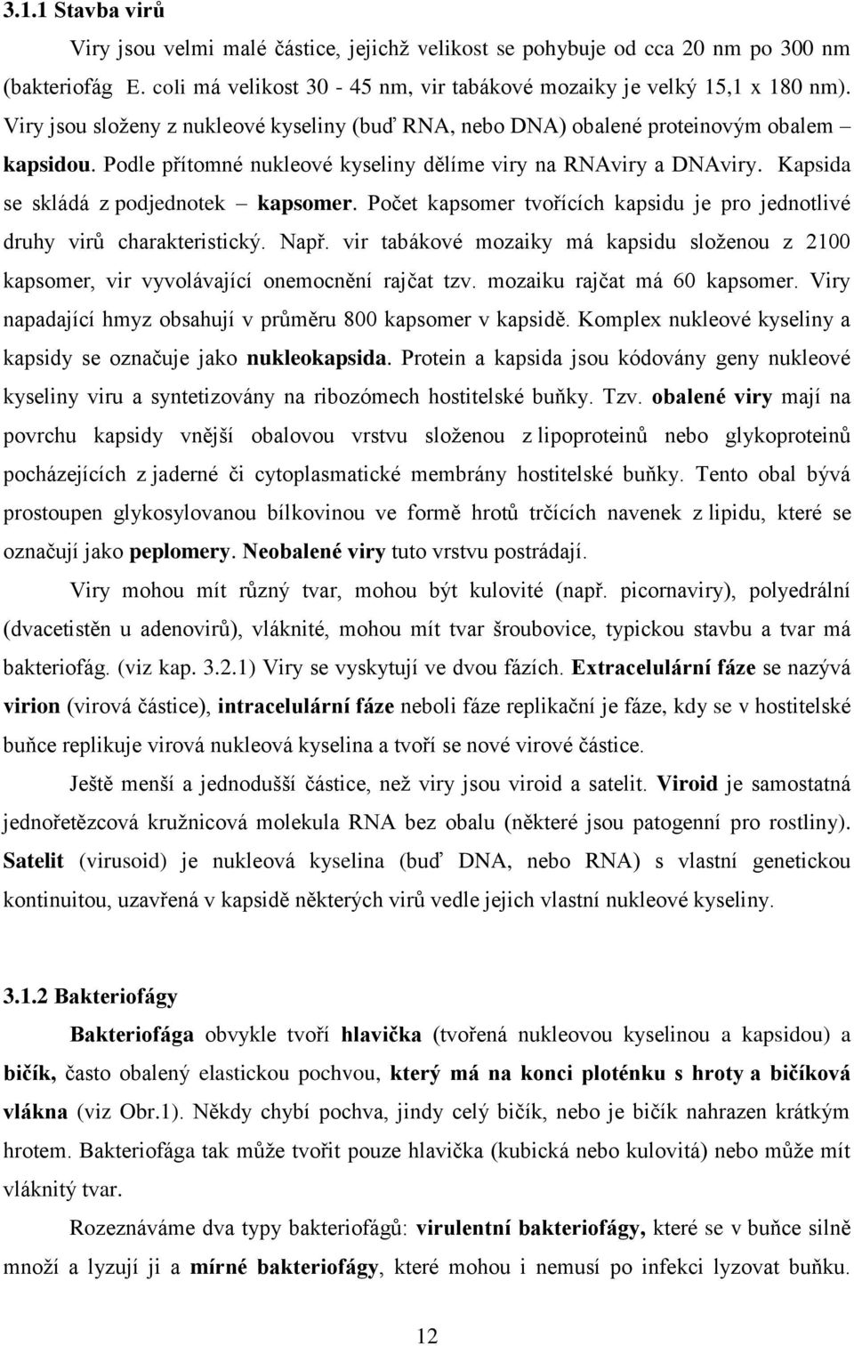 Kapsida se skládá z podjednotek kapsomer. Počet kapsomer tvořících kapsidu je pro jednotlivé druhy virŧ charakteristický. Např.