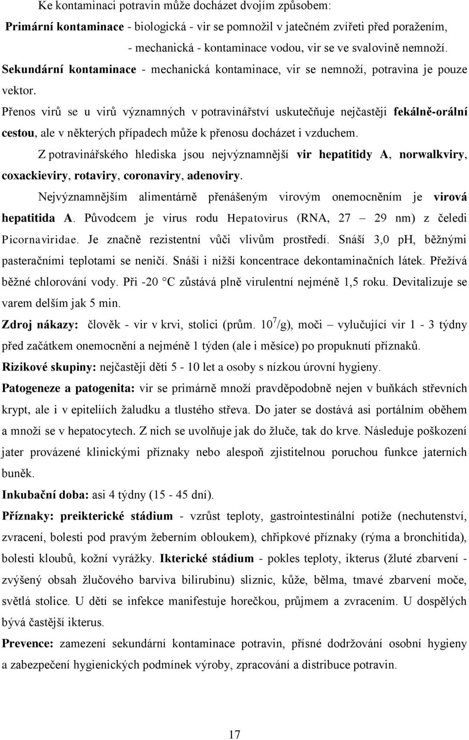 Přenos virŧ se u virŧ významných v potravinářství uskutečňuje nejčastěji fekálně-orální cestou, ale v některých případech mŧţe k přenosu docházet i vzduchem.