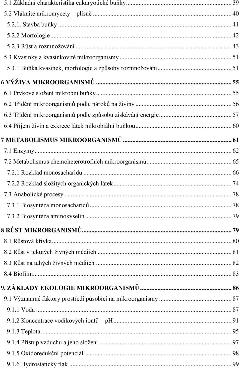 .. 56 6.3 Třídění mikroorganismŧ podle zpŧsobu získávání energie... 57 6.4 Příjem ţivin a exkrece látek mikrobiální buňkou... 60 7 METABOLISMUS MIKROORGANISMŮ... 61 7.1 Enzymy... 62 7.