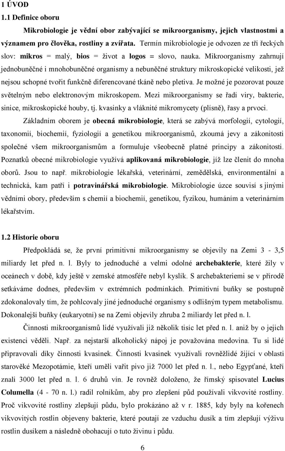 Mikroorganismy zahrnují jednobuněčné i mnohobuněčné organismy a nebuněčné struktury mikroskopické velikosti, jeţ nejsou schopné tvořit funkčně diferencované tkáně nebo pletiva.