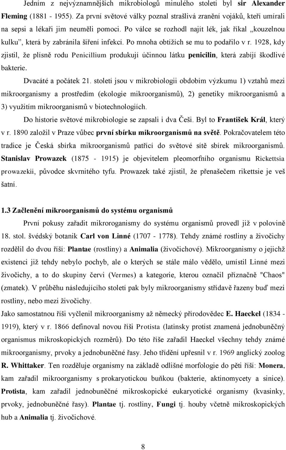 Po mnoha obtíţích se mu to podařilo v r. 1928, kdy zjistil, ţe plísně rodu Penicillium produkují účinnou látku penicilin, která zabíjí škodlivé bakterie. Dvacáté a počátek 21.