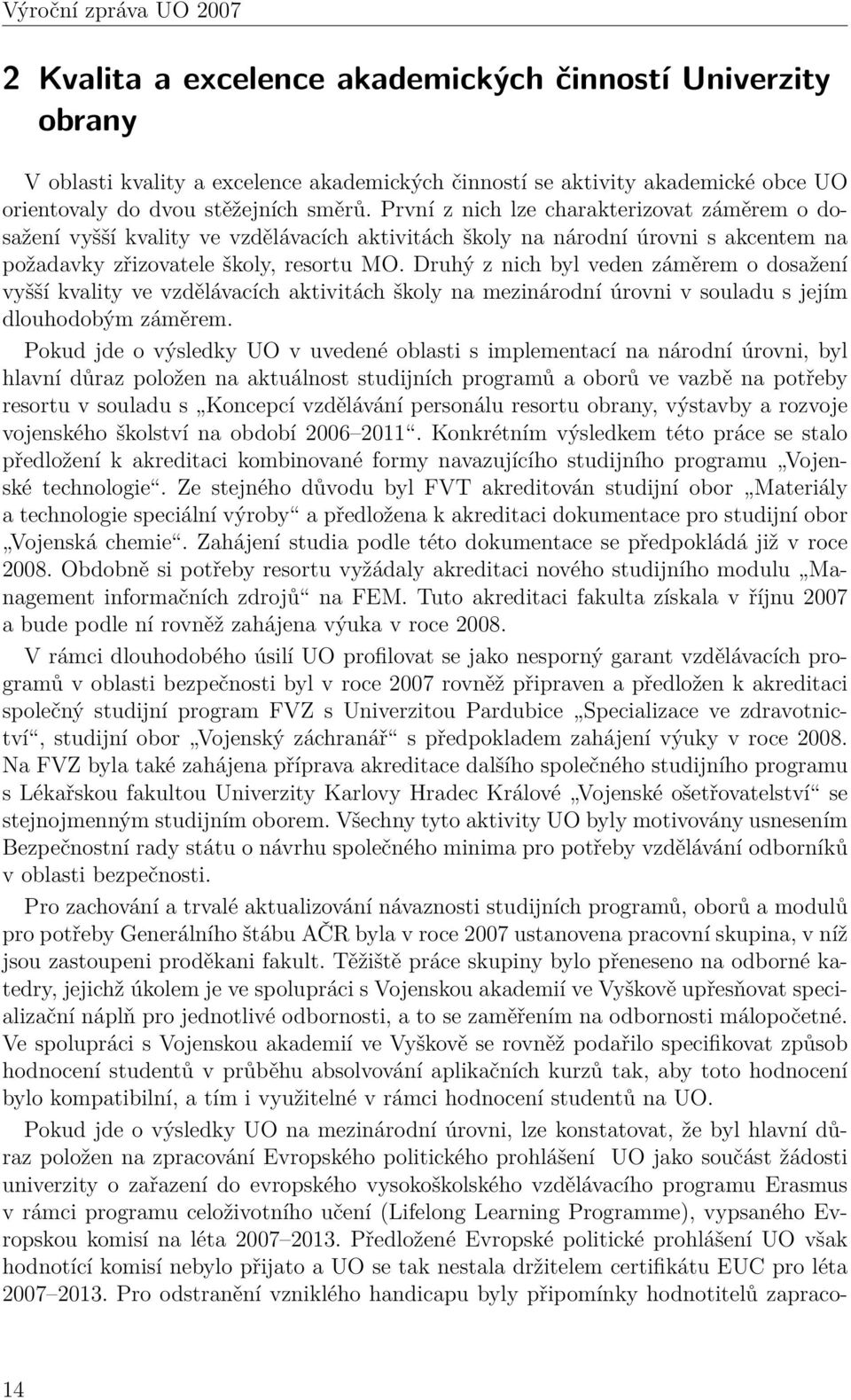 Druhý z nich byl veden záměrem o dosažení vyšší kvality ve vzdělávacích aktivitách školy na mezinárodní úrovni v souladu s jejím dlouhodobým záměrem.