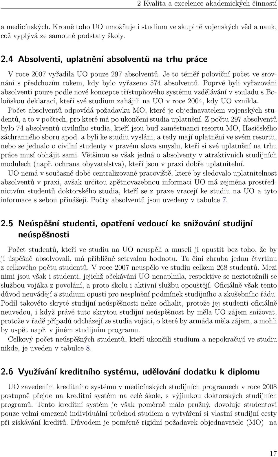 Poprvé byli vyřazováni absolventi pouze podle nové koncepce třístupňového systému vzdělávání v souladu s Boloňskou deklarací, kteří své studium zahájili na UO v roce 2004, kdy UO vznikla.