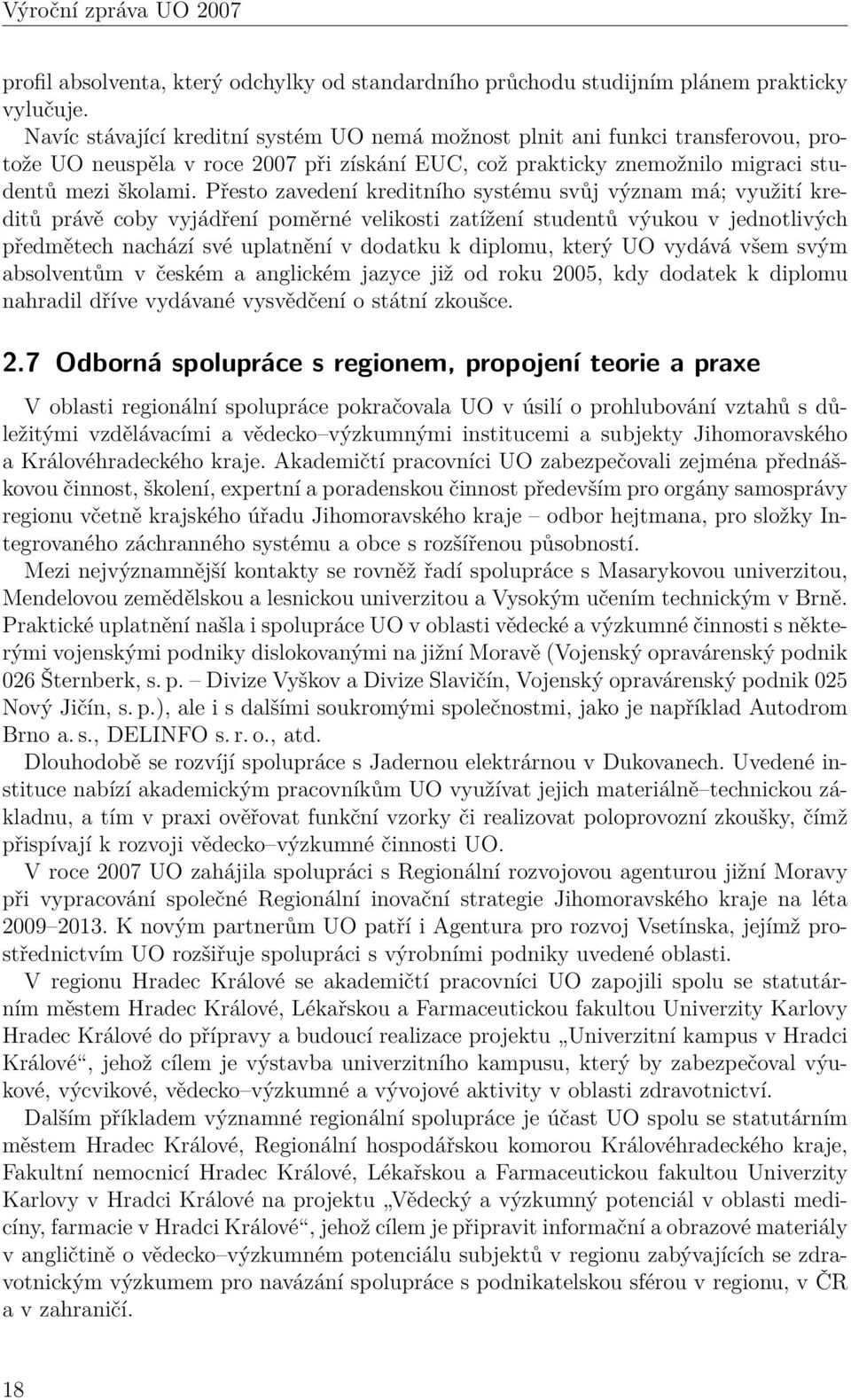 Přesto zavedení kreditního systému svůj význam má; využití kreditů právě coby vyjádření poměrné velikosti zatížení studentů výukou v jednotlivých předmětech nachází své uplatnění v dodatku k diplomu,