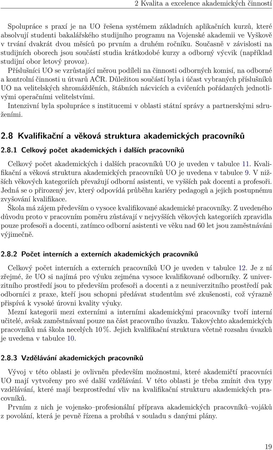 Současně v závislosti na studijních oborech jsou součástí studia krátkodobé kurzy a odborný výcvik (například studijní obor letový provoz).