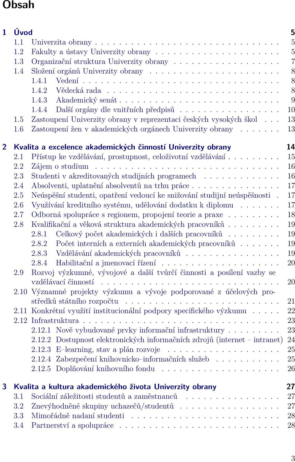 4.4 Další orgány dle vnitřních předpisů................. 10 1.5 Zastoupení Univerzity obrany v reprezentaci českých vysokých škol... 13 1.6 Zastoupení žen v akademických orgánech Univerzity obrany.