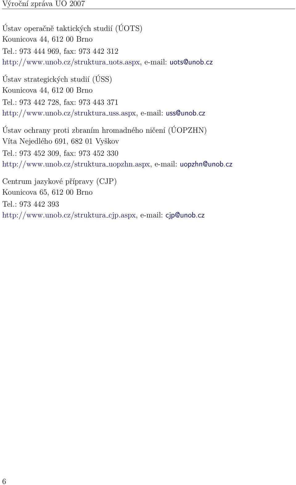 aspx, e-mail: uss@unob.cz Ústav ochrany proti zbraním hromadného ničení (ÚOPZHN) Víta Nejedlého 691, 682 01 Vyškov Tel.: 973 452 309, fax: 973 452 330 http://www.unob.cz/struktura uopzhn.