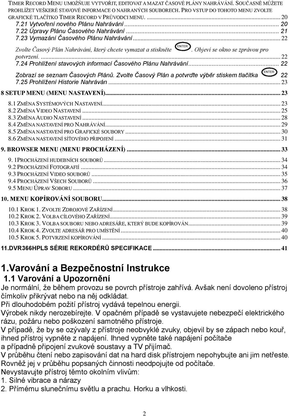 23 Vymazání Časového Plánu Nahrávání... 22 Zvolte Časový Plán Nahrávání, který chcete vymazat a stiskněte. Objeví se okno se zprávou pro potvrzení.... 22 7.