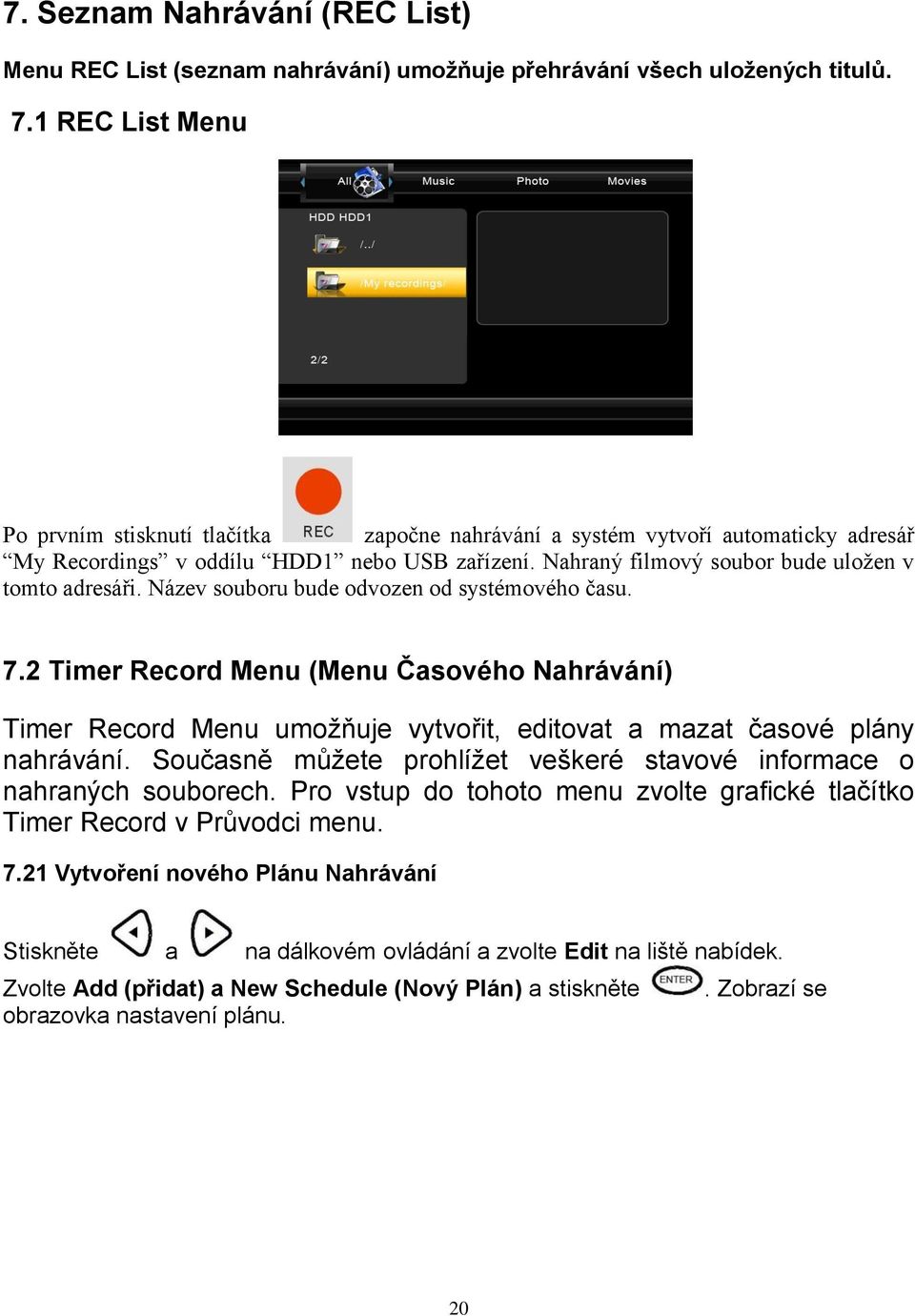 Název souboru bude odvozen od systémového času. 7.2 Timer Record Menu (Menu Časového Nahrávání) Timer Record Menu umožňuje vytvořit, editovat a mazat časové plány nahrávání.