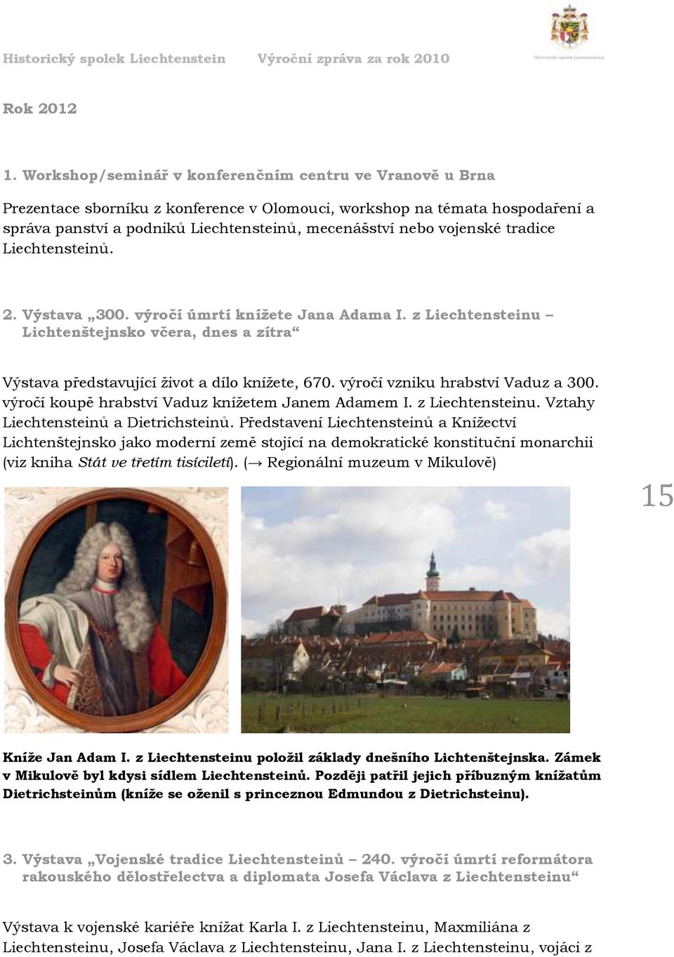 vojenské tradice Liechtensteinů. 2. Výstava 300. výročí úmrtí knížete Jana Adama I. z Liechtensteinu Lichtenštejnsko včera, dnes a zítra Výstava představující život a dílo knížete, 670.