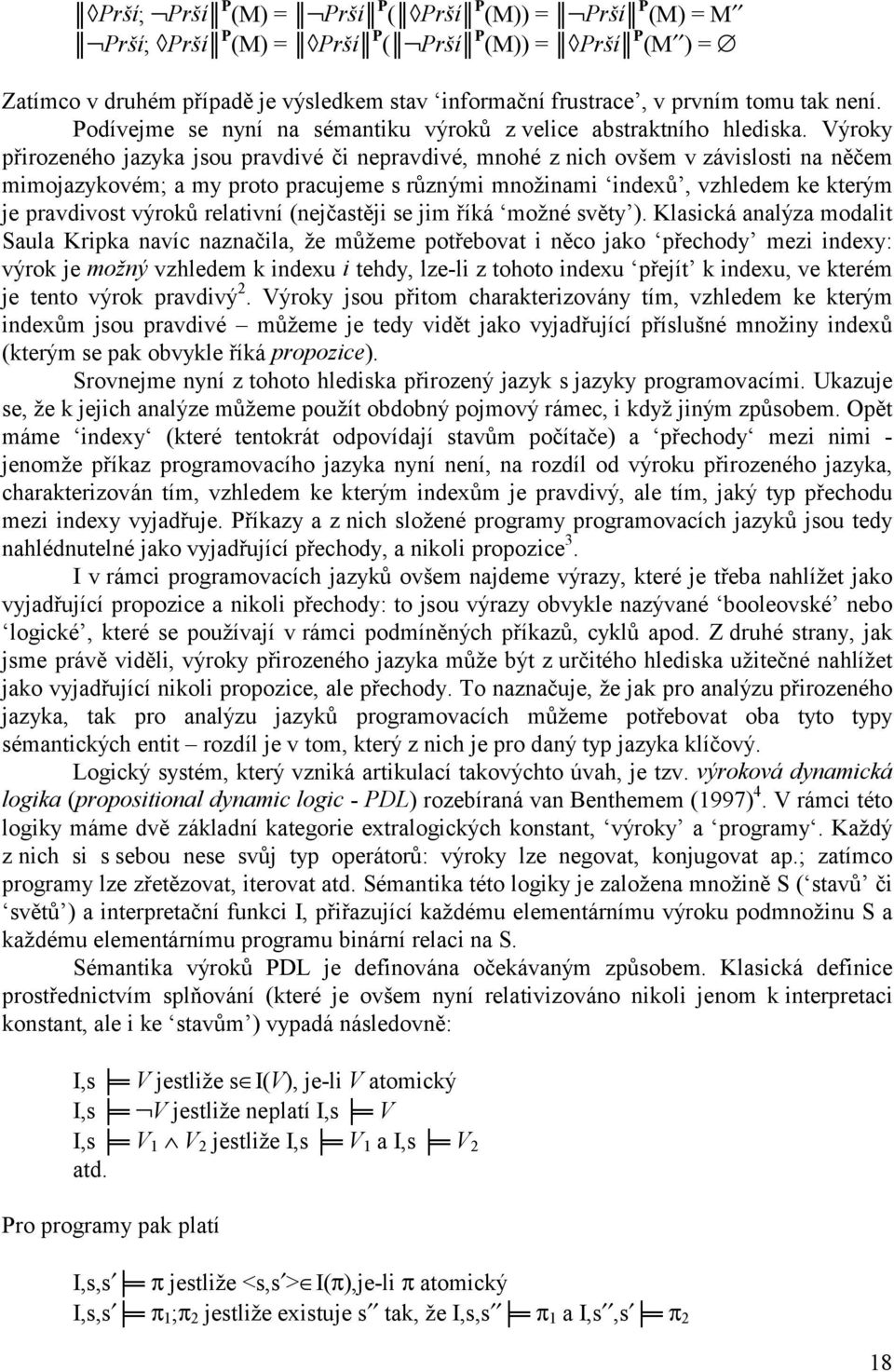 Výroky přirozeného jazyka jsou pravdivé či nepravdivé, mnohé z nich ovšem v závislosti na něčem mimojazykovém; a my proto pracujeme s různými množinami indexů, vzhledem ke kterým je pravdivost výroků