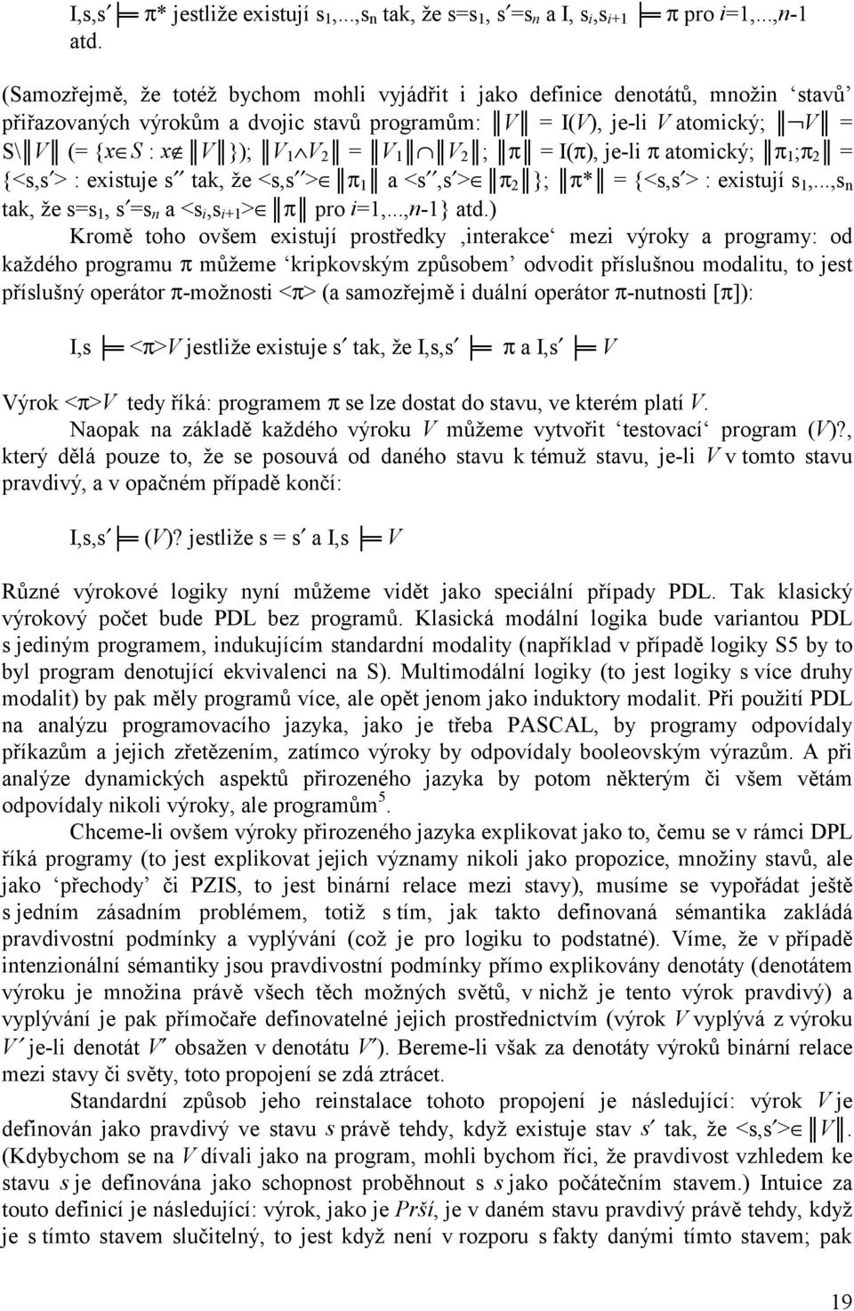 V 2 ; π = I(π), je-li π atomický; π 1 ;π 2 = {<s,s > : existuje s tak, že <s,s > π 1 a <s,s > π 2 }; π* = {<s,s > : existují s 1,...,s n tak, že s=s 1, s =s n a <s i,s i+1 > π pro i=1,...,n-1} atd.