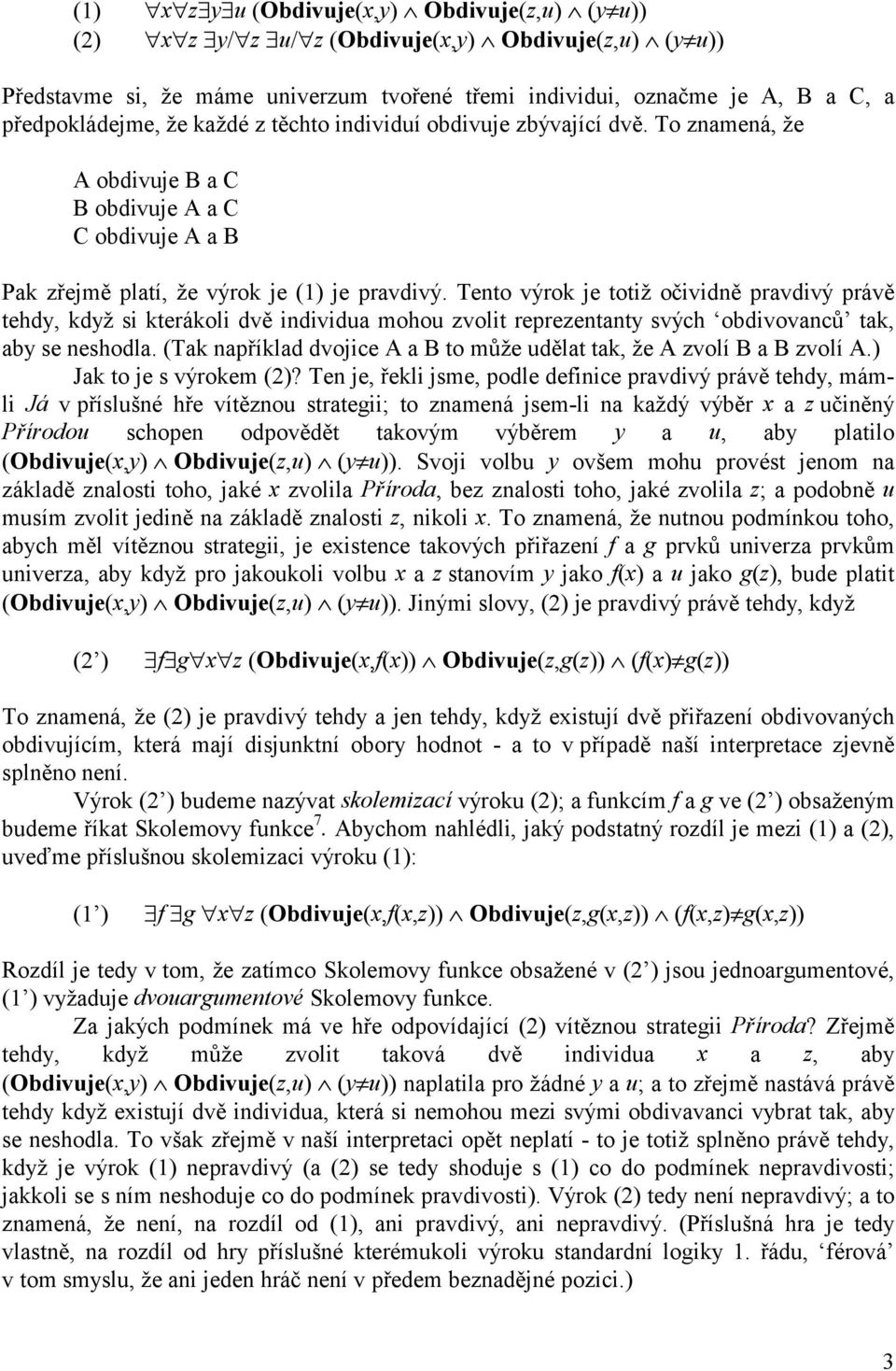 Tento výrok je totiž očividně pravdivý právě tehdy, když si kterákoli dvě individua mohou zvolit reprezentanty svých obdivovanců tak, aby se neshodla.