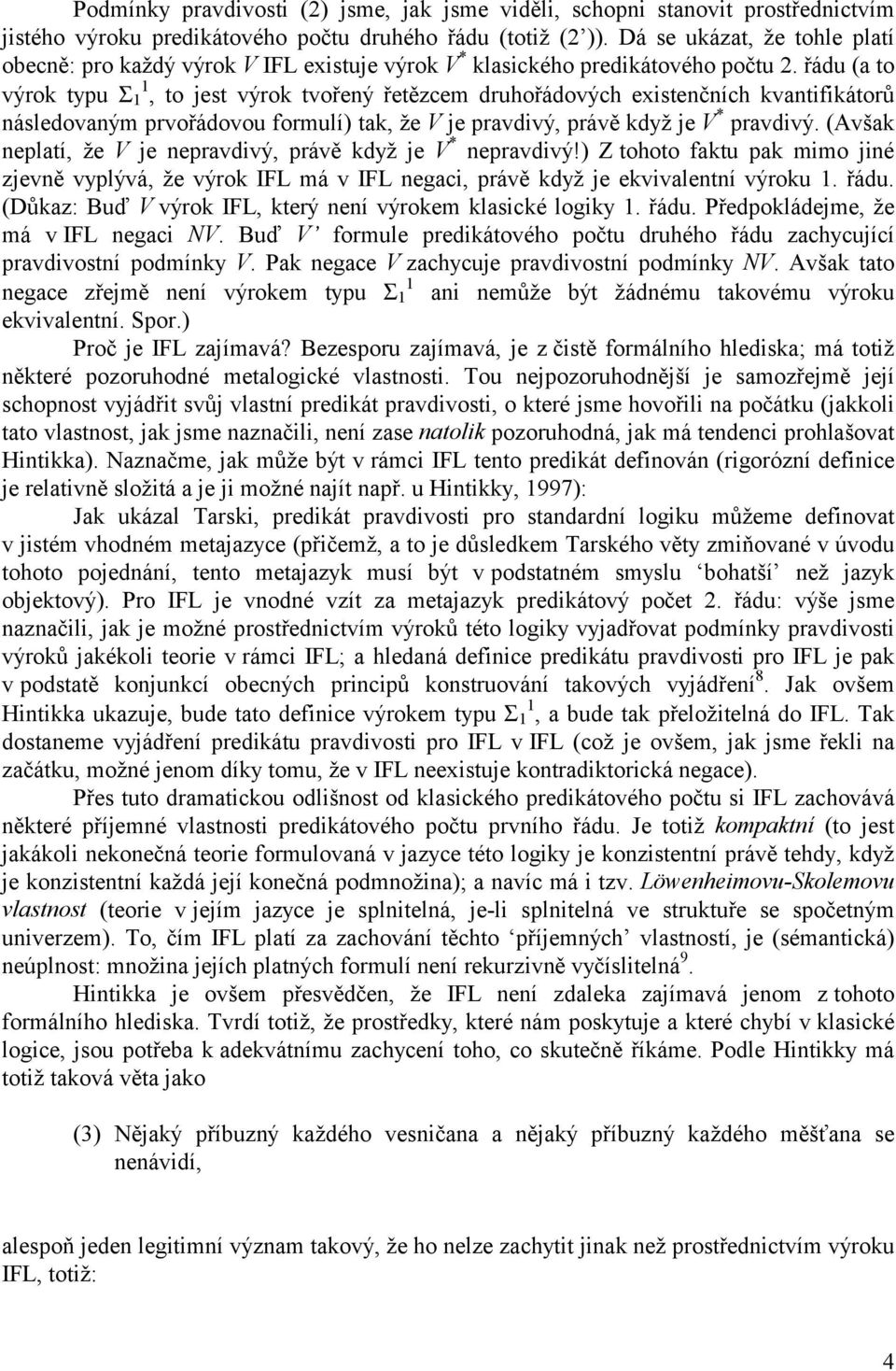 řádu (a to výrok typu Σ 1 1, to jest výrok tvořený řetězcem druhořádových existenčních kvantifikátorů následovaným prvořádovou formulí) tak, že V je pravdivý, právě když je V * pravdivý.