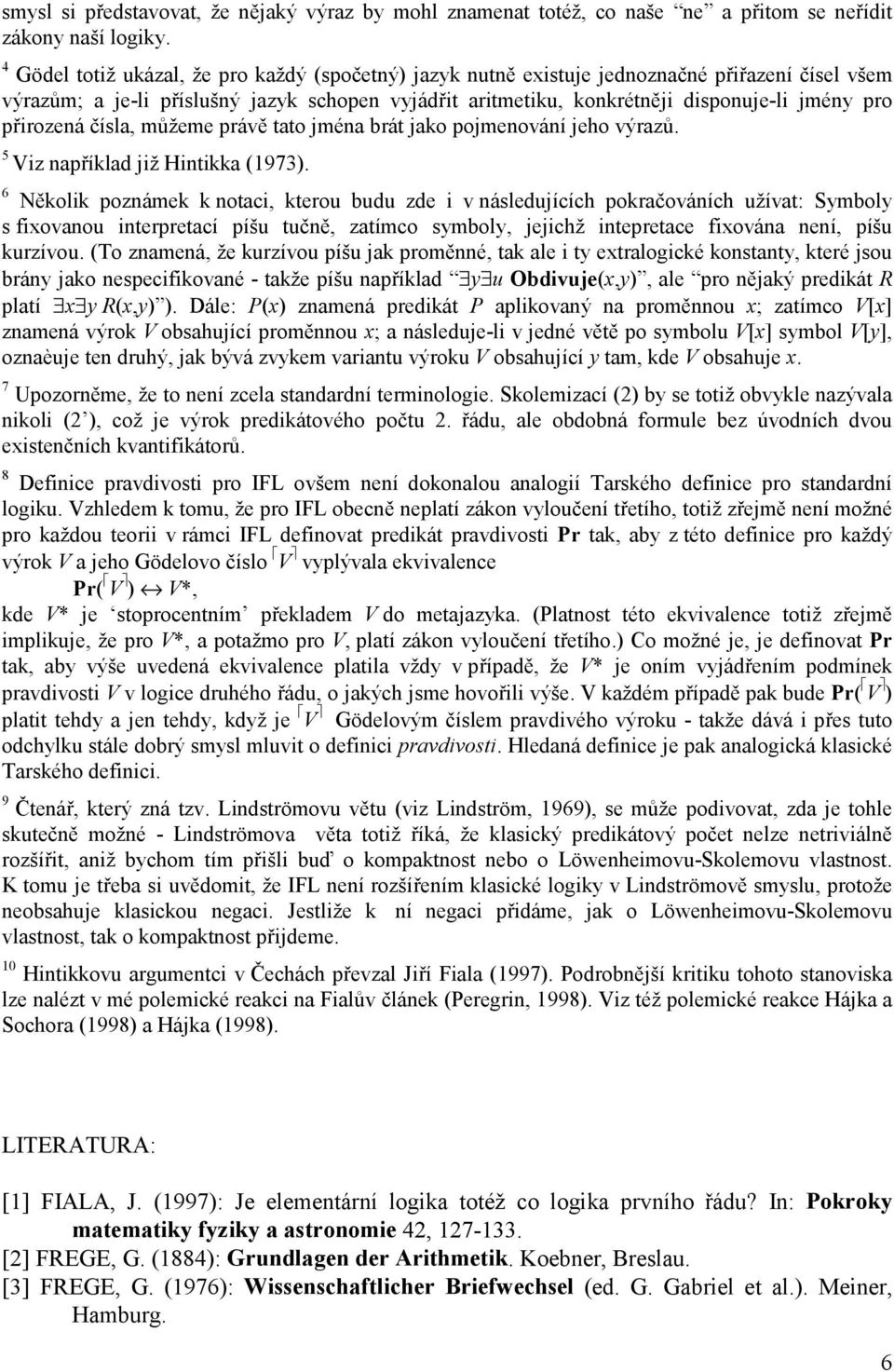 přirozená čísla, můžeme právě tato jména brát jako pojmenování jeho výrazů. 5 Viz například již Hintikka (1973).