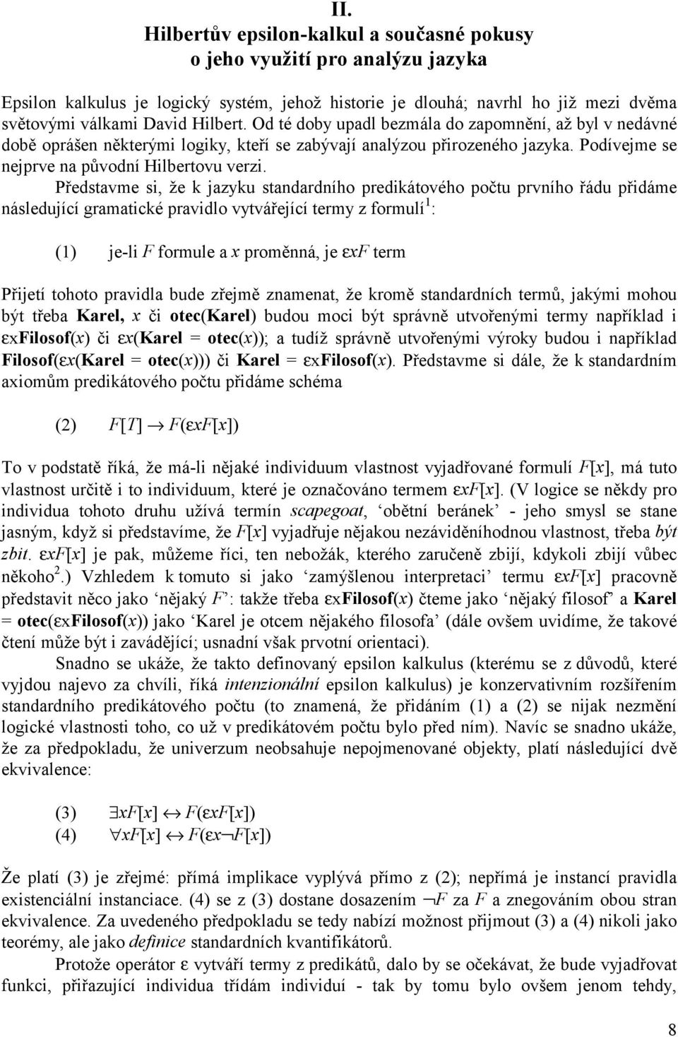 Představme si, že k jazyku standardního predikátového počtu prvního řádu přidáme následující gramatické pravidlo vytvářející termy z formulí 1 : (1) je-li F formule a x proměnná, je εxf term Přijetí