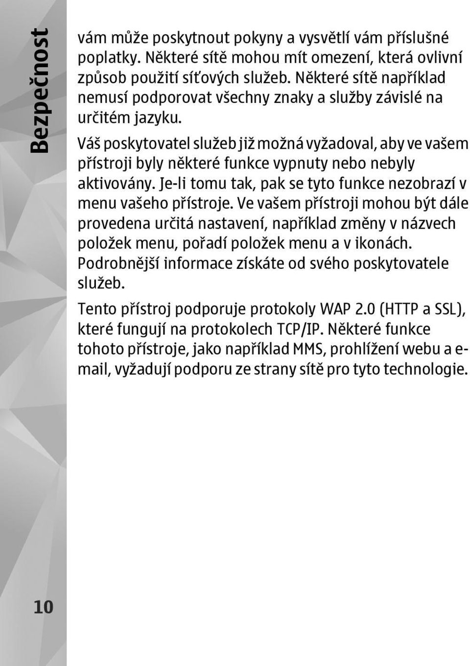 Váš poskytovatel služeb již možná vyžadoval, aby ve vašem přístroji byly některé funkce vypnuty nebo nebyly aktivovány. Je-li tomu tak, pak se tyto funkce nezobrazí v menu vašeho přístroje.