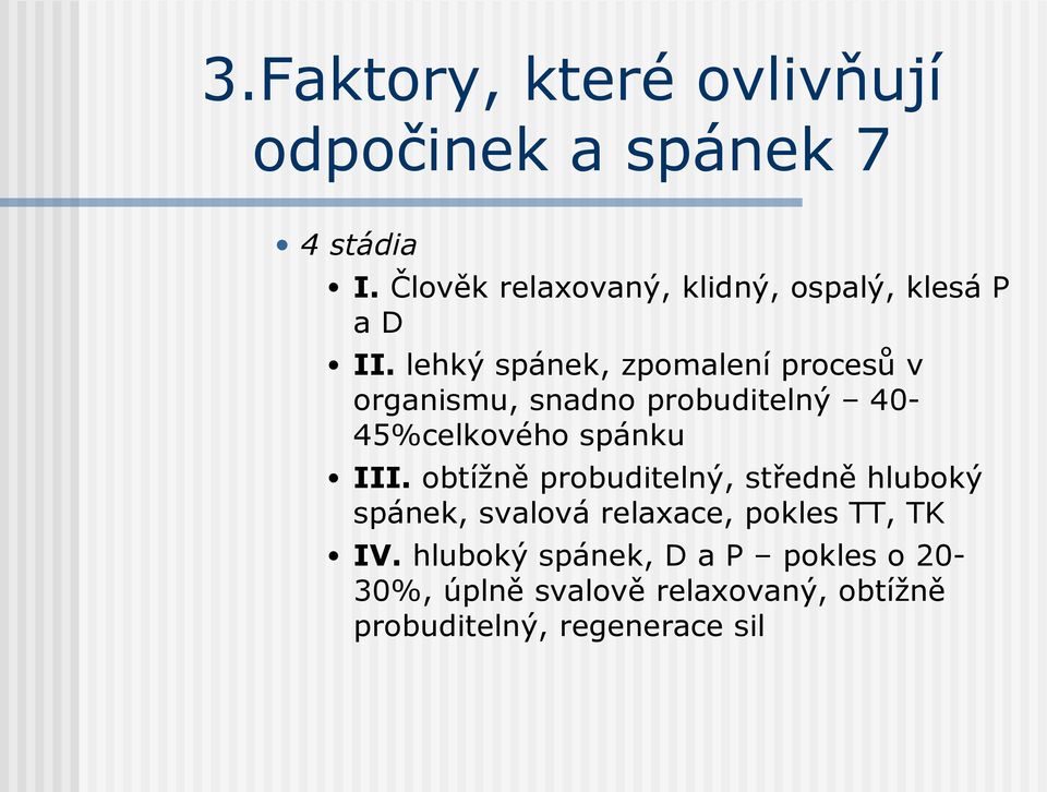 lehký spánek, zpomalení procesů v organismu, snadno probuditelný 40-45%celkového spánku III.