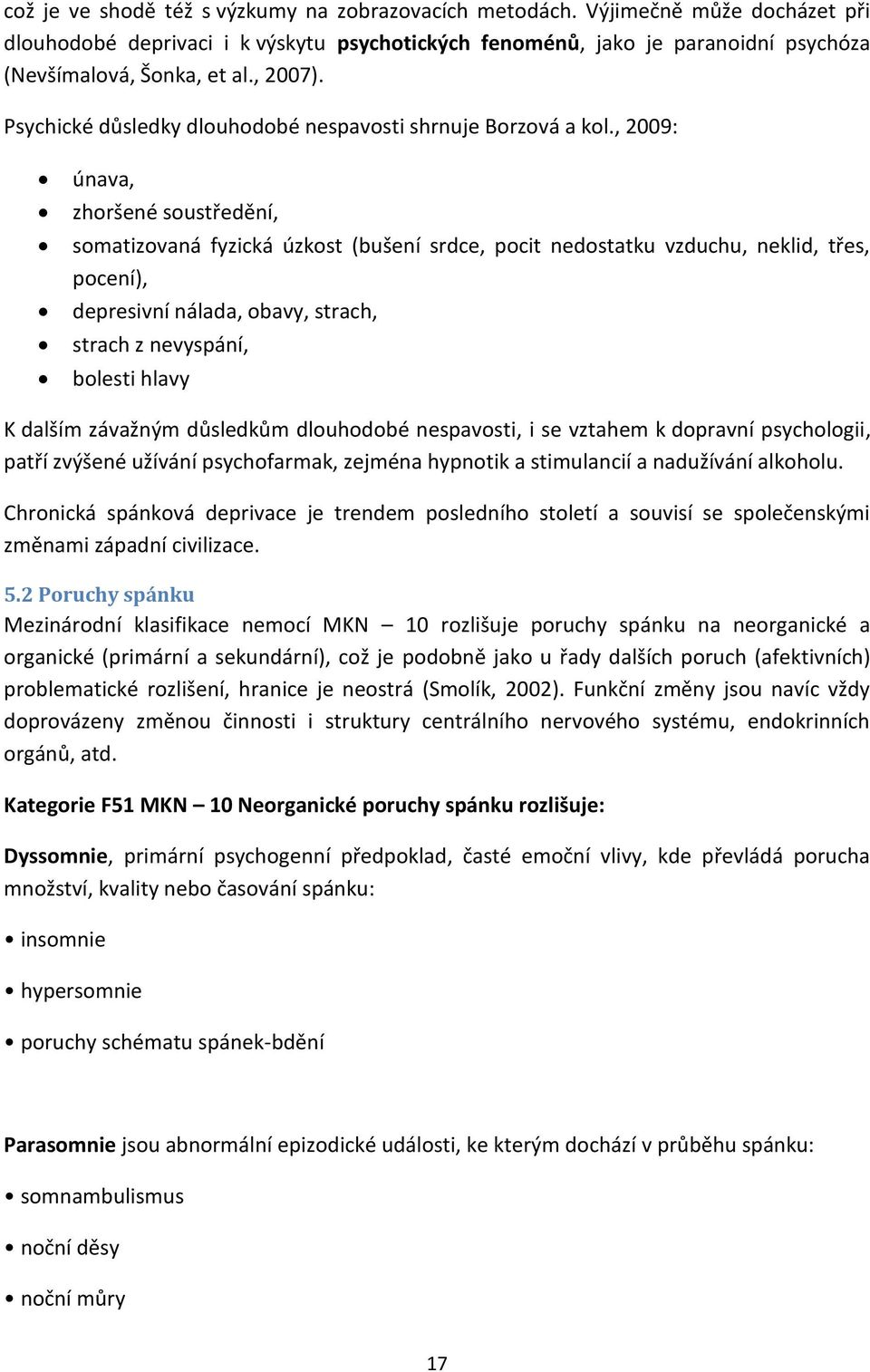 , 2009: únava, zhoršené soustředění, somatizovaná fyzická úzkost (bušení srdce, pocit nedostatku vzduchu, neklid, třes, pocení), depresivní nálada, obavy, strach, strach z nevyspání, bolesti hlavy K