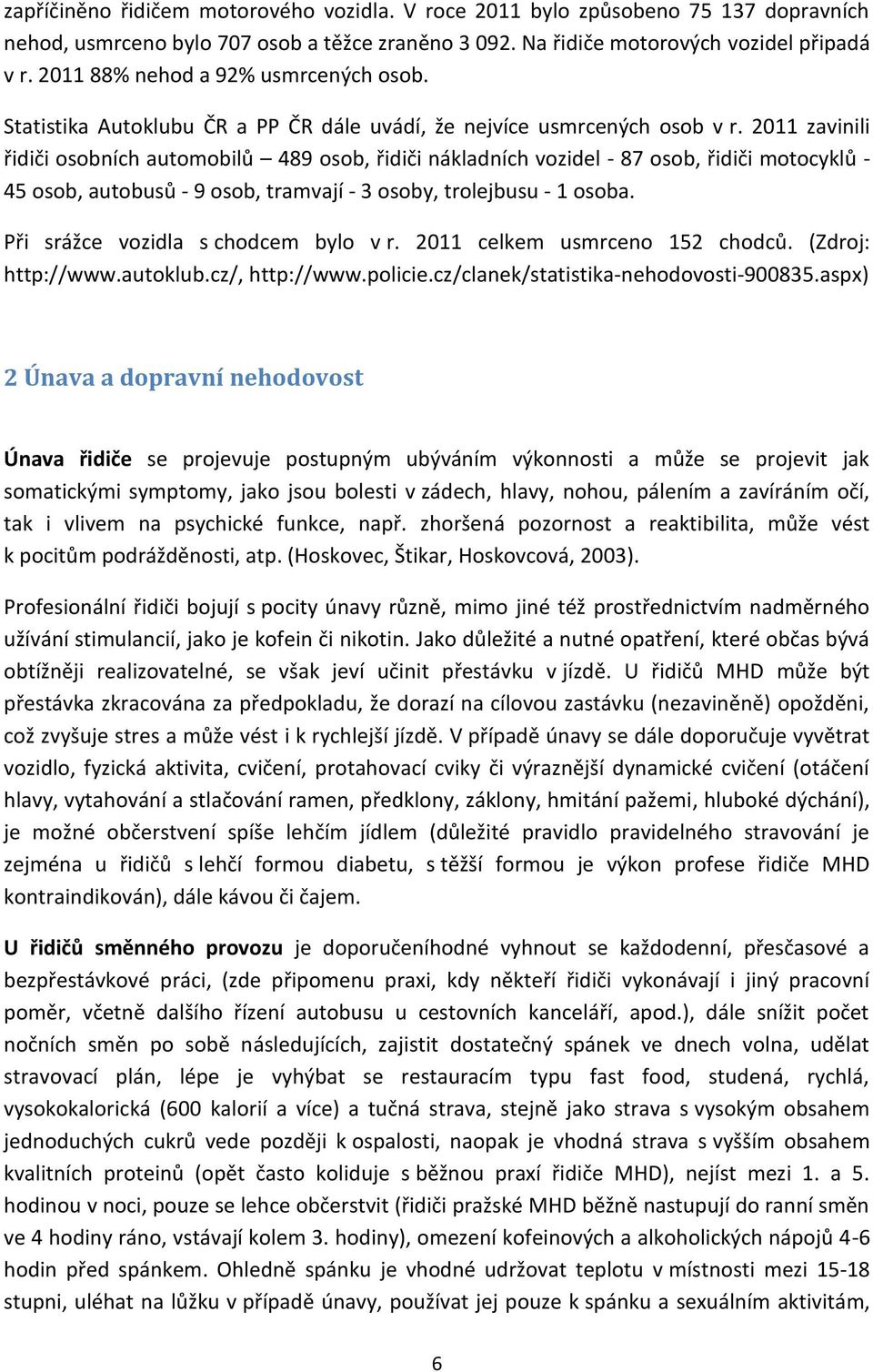 2011 zavinili řidiči osobních automobilů 489 osob, řidiči nákladních vozidel - 87 osob, řidiči motocyklů - 45 osob, autobusů - 9 osob, tramvají - 3 osoby, trolejbusu - 1 osoba.