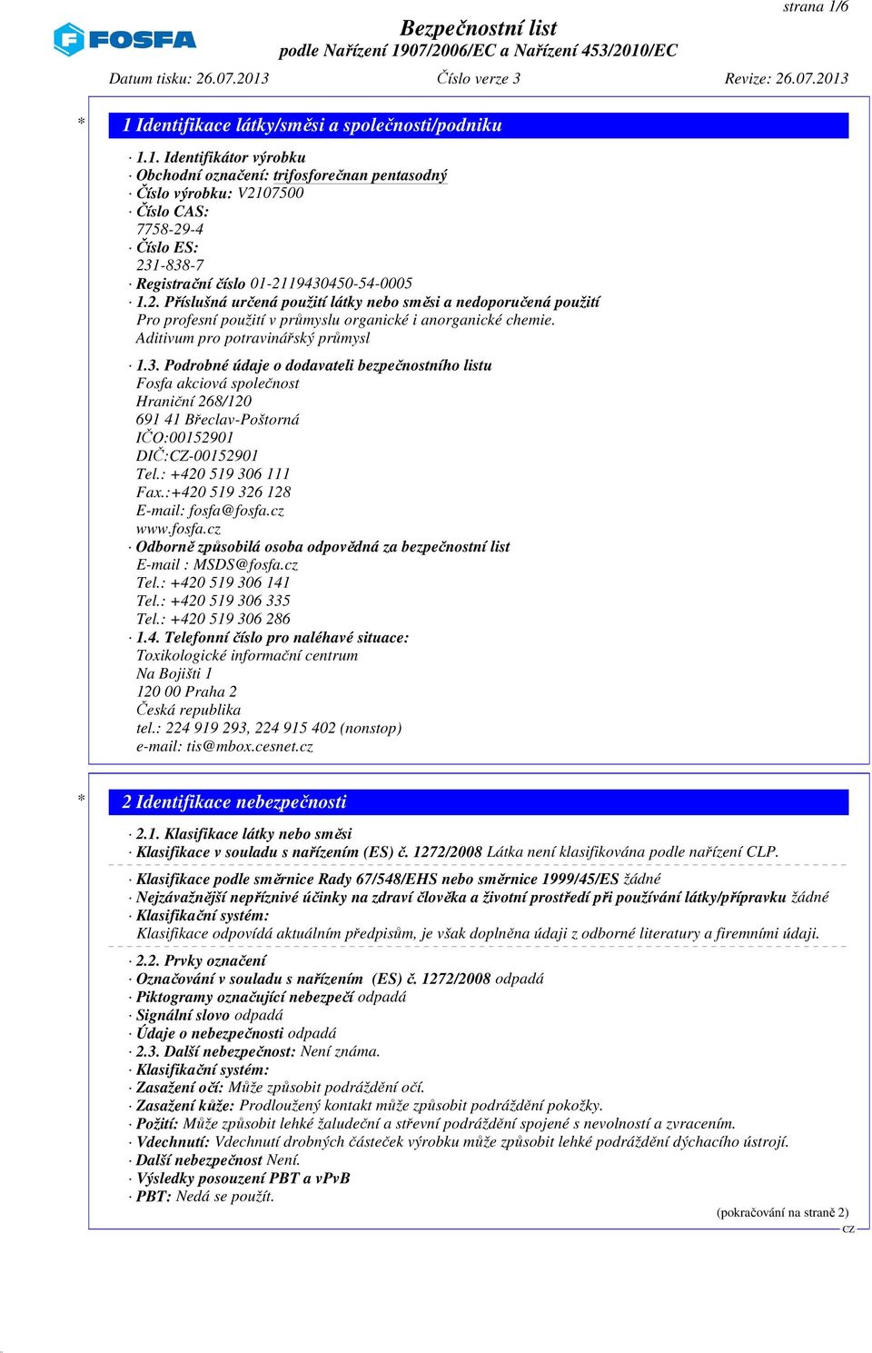 Aditivum pro potravinářský průmysl 1.3. Podrobné údaje o dodavateli bezpečnostního listu Fosfa akciová společnost Hraniční 268/120 691 41 Břeclav-Poštorná IČO:00152901 DIČ:-00152901 Tel.