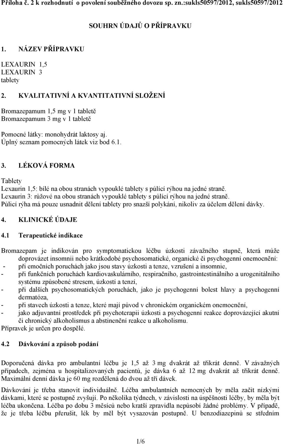 Lexaurin 3: růžové na obou stranách vypouklé tablety s půlící rýhou na jedné straně. Půlicí rýha má pouze usnadnit dělení tablety pro snazší polykání, nikoliv za účelem dělení dávky. 4.