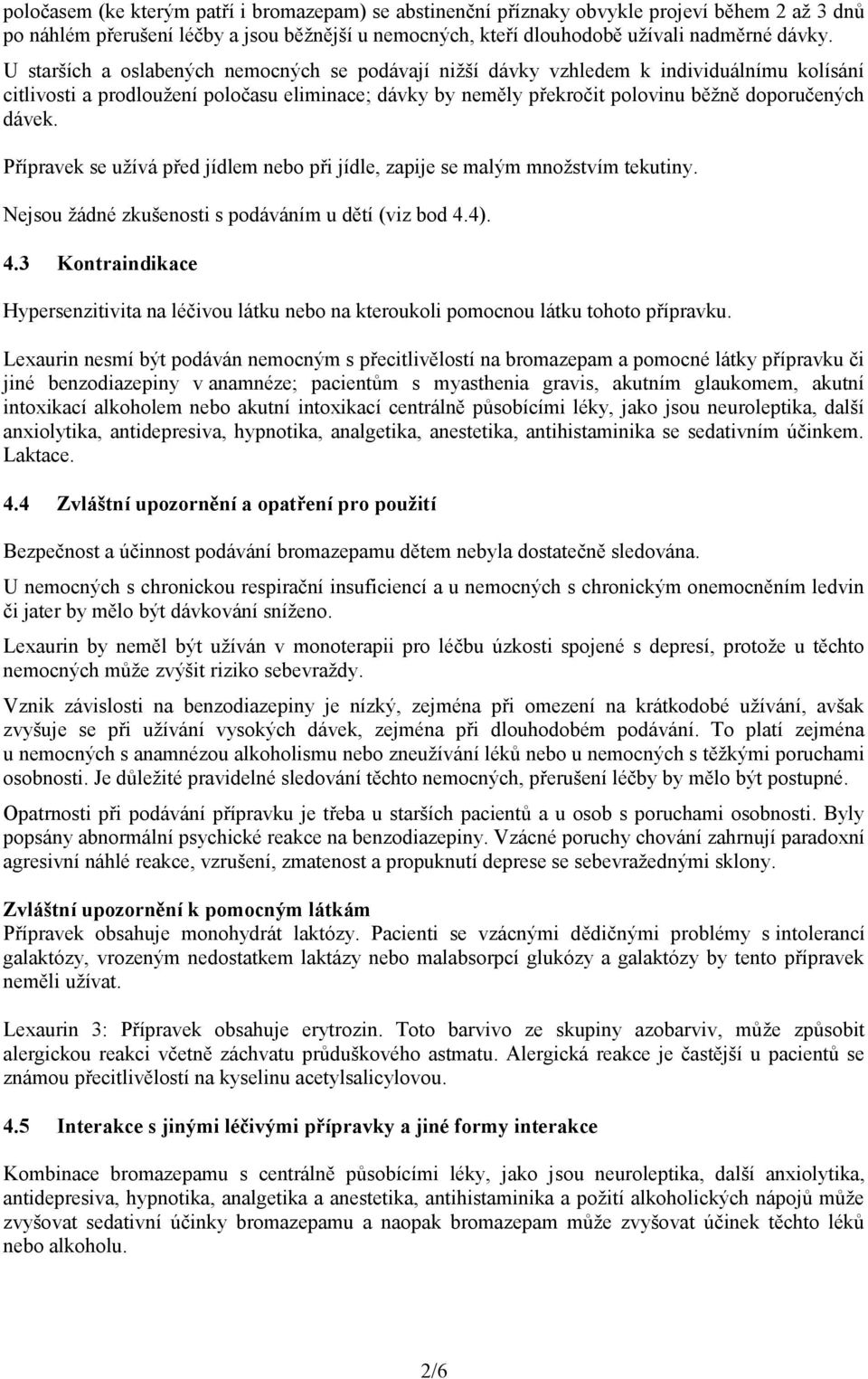 Přípravek se užívá před jídlem nebo při jídle, zapije se malým množstvím tekutiny. Nejsou žádné zkušenosti s podáváním u dětí (viz bod 4.