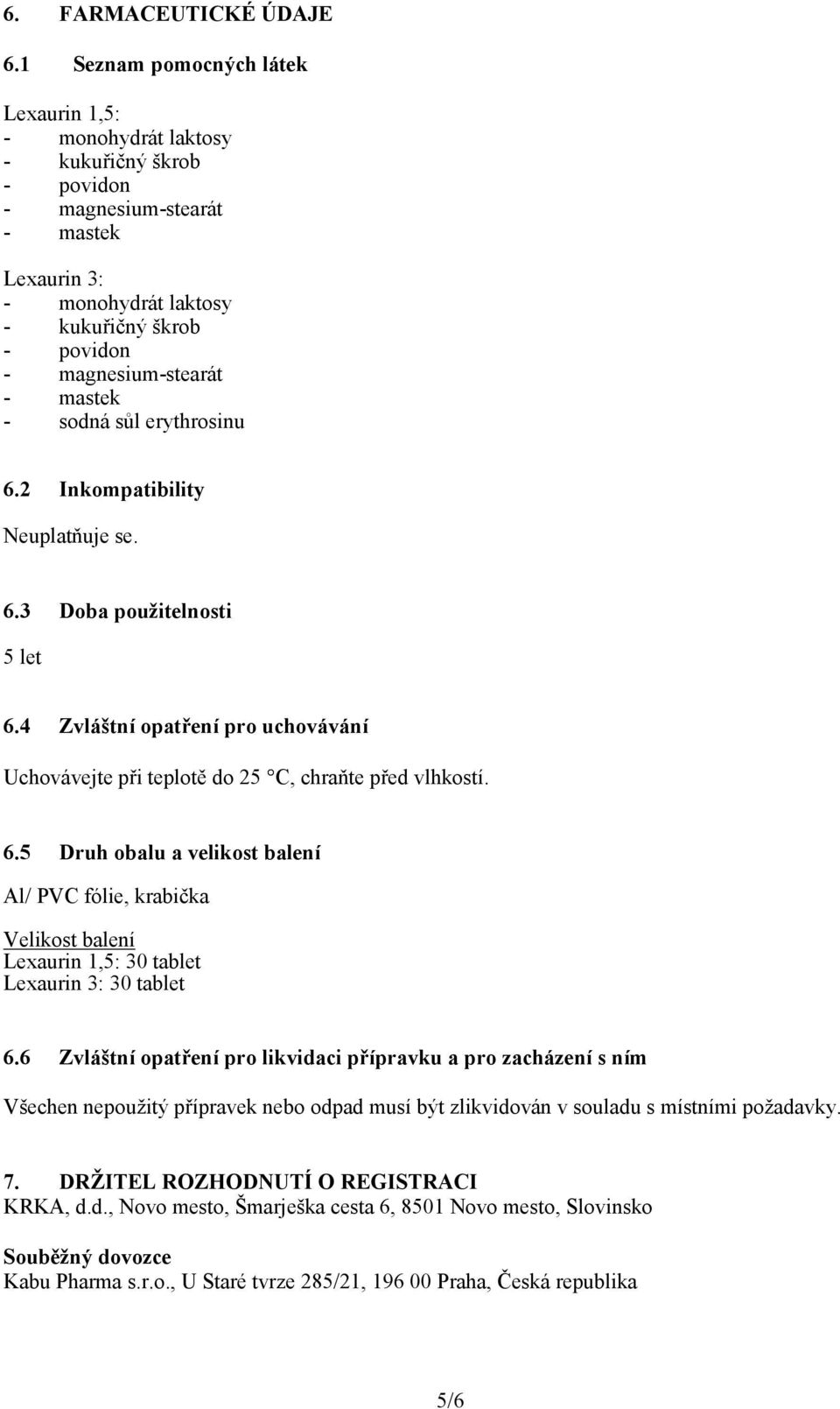 mastek - sodná sůl erythrosinu 6.2 Inkompatibility Neuplatňuje se. 6.3 Doba použitelnosti 5 let 6.4 Zvláštní opatření pro uchovávání Uchovávejte při teplotě do 25 C, chraňte před vlhkostí. 6.5 Druh obalu a velikost balení Al/ PVC fólie, krabička Velikost balení Lexaurin 1,5: 30 tablet Lexaurin 3: 30 tablet 6.