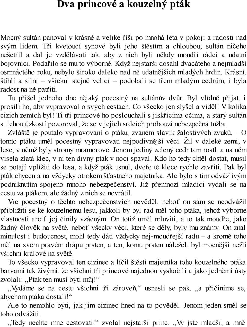 Když nejstarší dosáhl dvacátého a nejmladší osmnáctého roku, nebylo široko daleko nad ně udatnějších mladých hrdin.