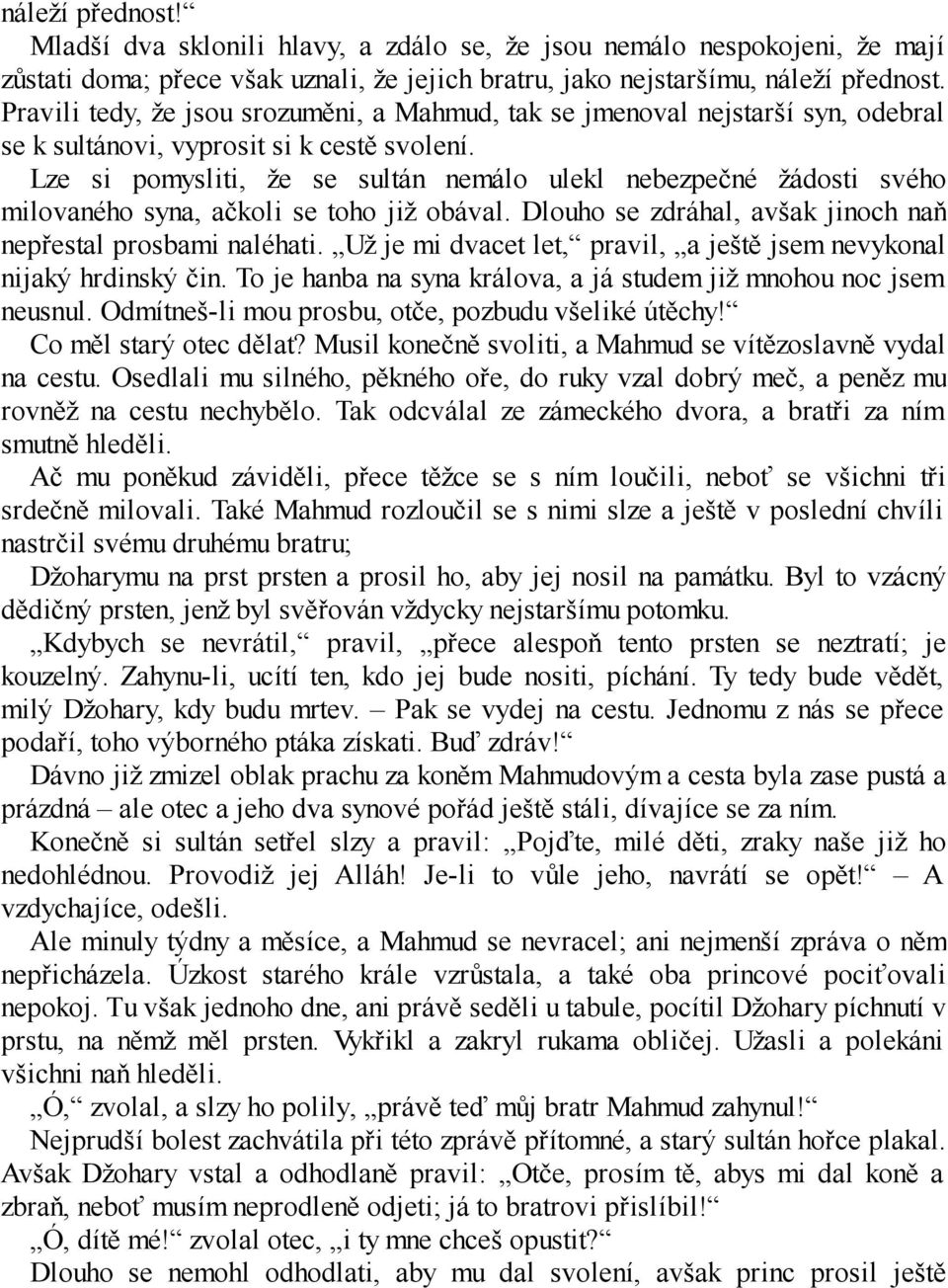 Lze si pomysliti, že se sultán nemálo ulekl nebezpečné žádosti svého milovaného syna, ačkoli se toho již obával. Dlouho se zdráhal, avšak jinoch naň nepřestal prosbami naléhati.