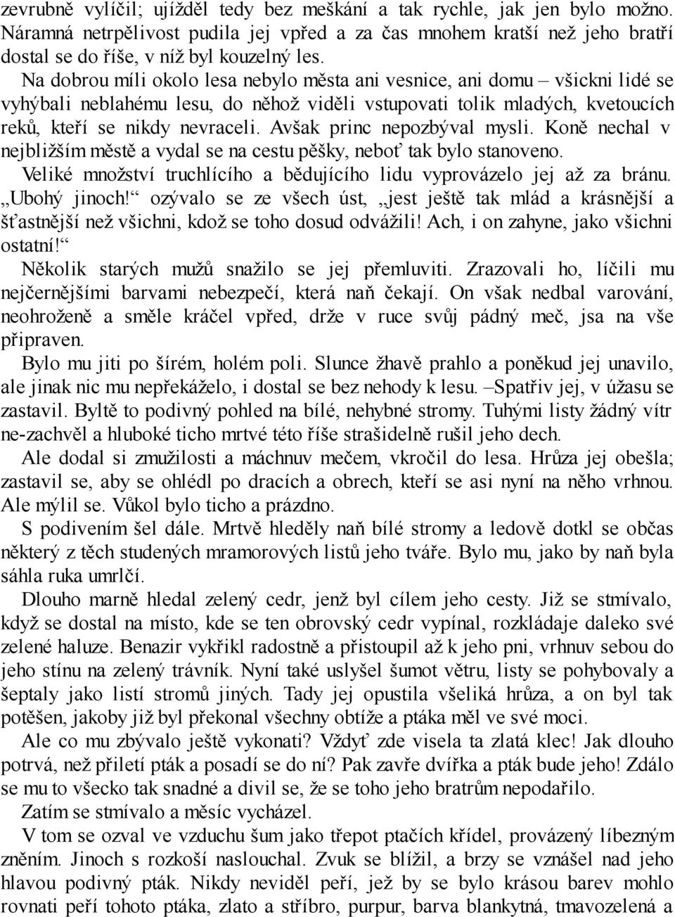 Avšak princ nepozbýval mysli. Koně nechal v nejbližším městě a vydal se na cestu pěšky, neboť tak bylo stanoveno. Veliké množství truchlícího a bědujícího lidu vyprovázelo jej až za bránu.