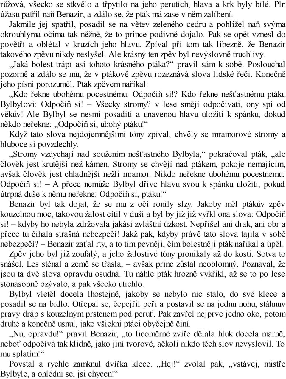 Zpíval při tom tak líbezně, že Benazir takového zpěvu nikdy neslyšel. Ale krásný ten zpěv byl nevýslovně truchlivý. Jaká bolest trápí asi tohoto krásného ptáka? pravil sám k sobě.