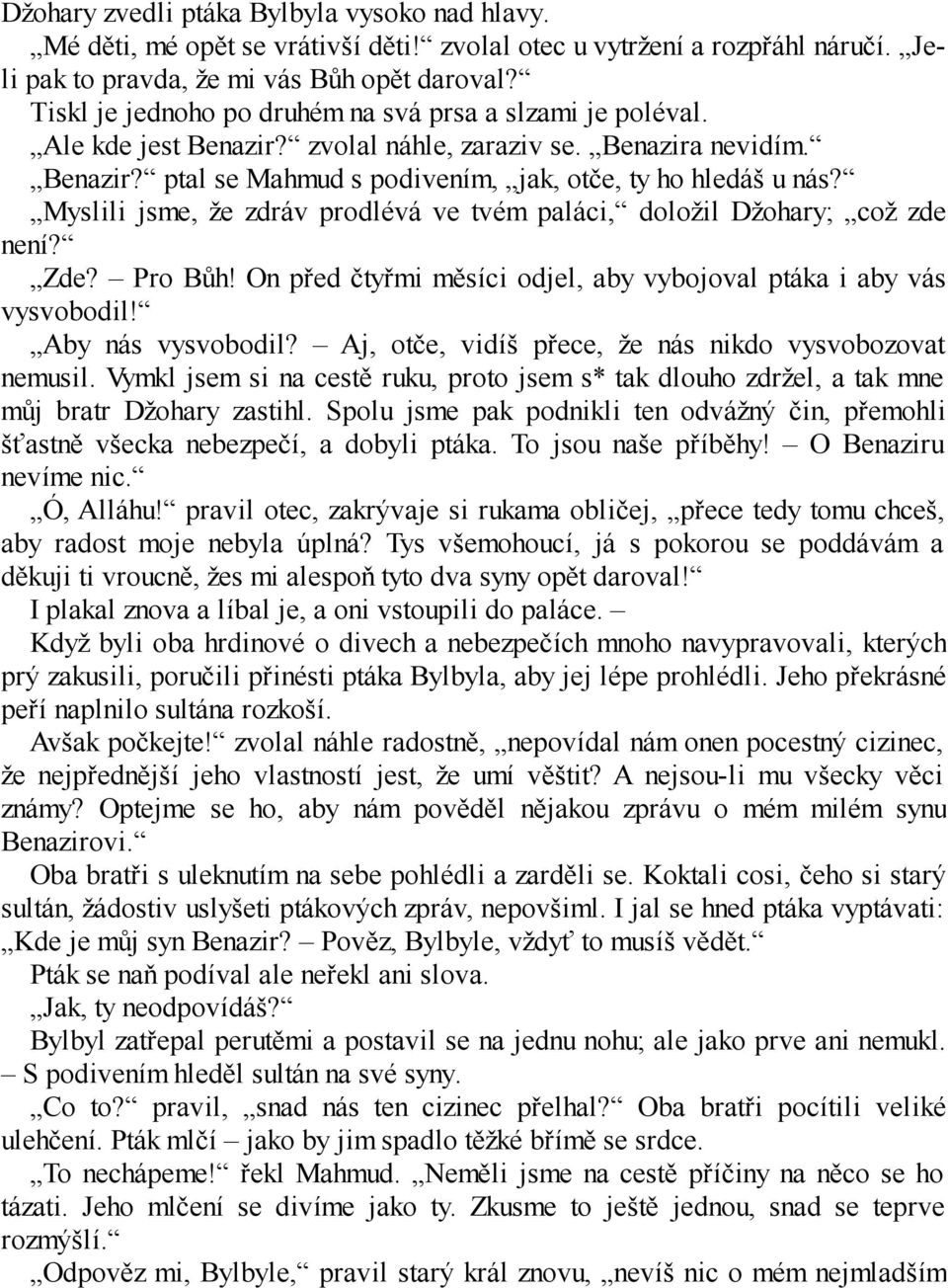 Myslili jsme, že zdráv prodlévá ve tvém paláci, doložil Džohary; což zde není? Zde? Pro Bůh! On před čtyřmi měsíci odjel, aby vybojoval ptáka i aby vás vysvobodil! Aby nás vysvobodil?