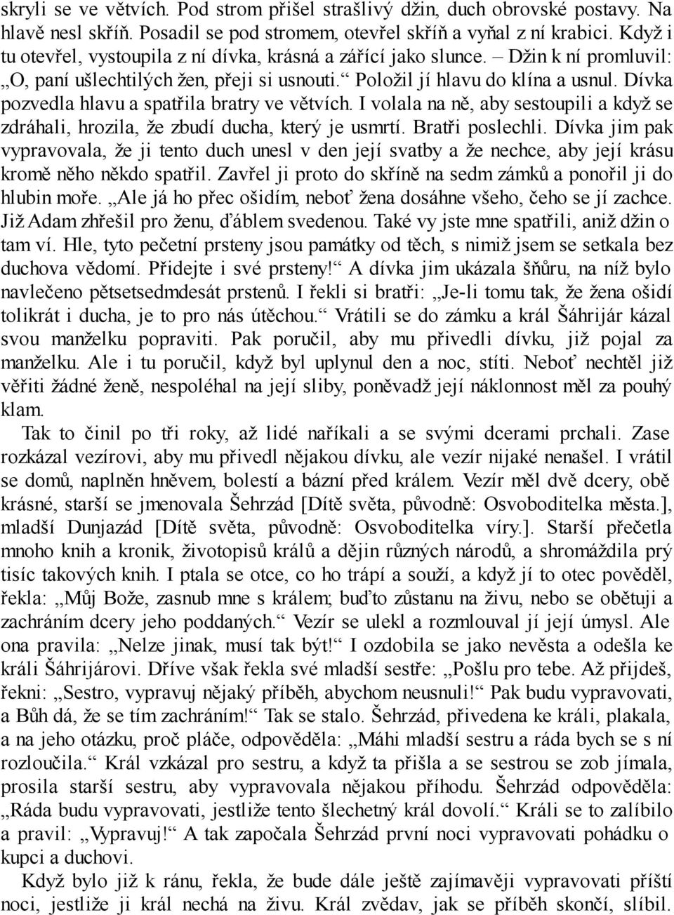 Dívka pozvedla hlavu a spatřila bratry ve větvích. I volala na ně, aby sestoupili a když se zdráhali, hrozila, že zbudí ducha, který je usmrtí. Bratři poslechli.