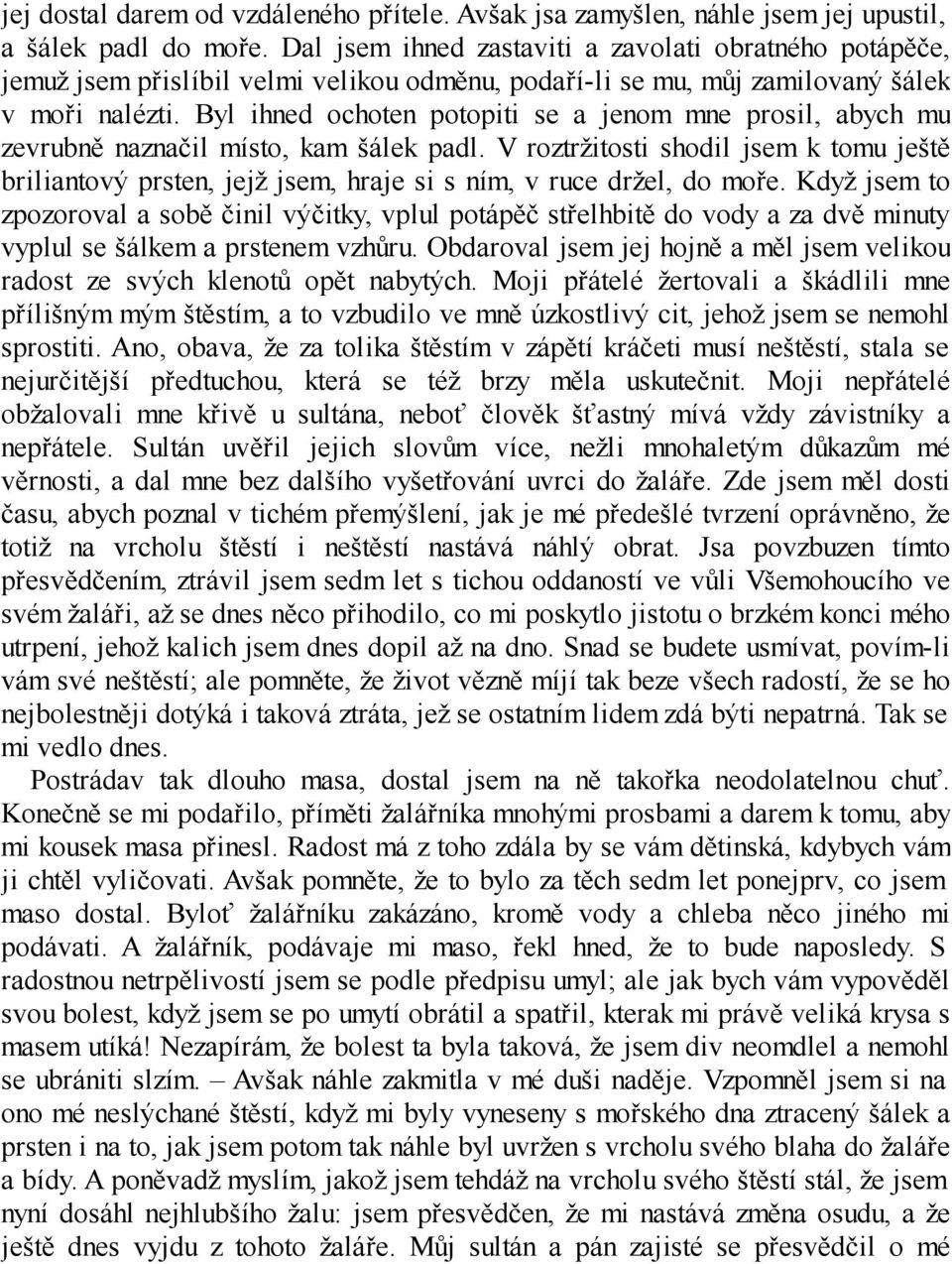 Byl ihned ochoten potopiti se a jenom mne prosil, abych mu zevrubně naznačil místo, kam šálek padl.