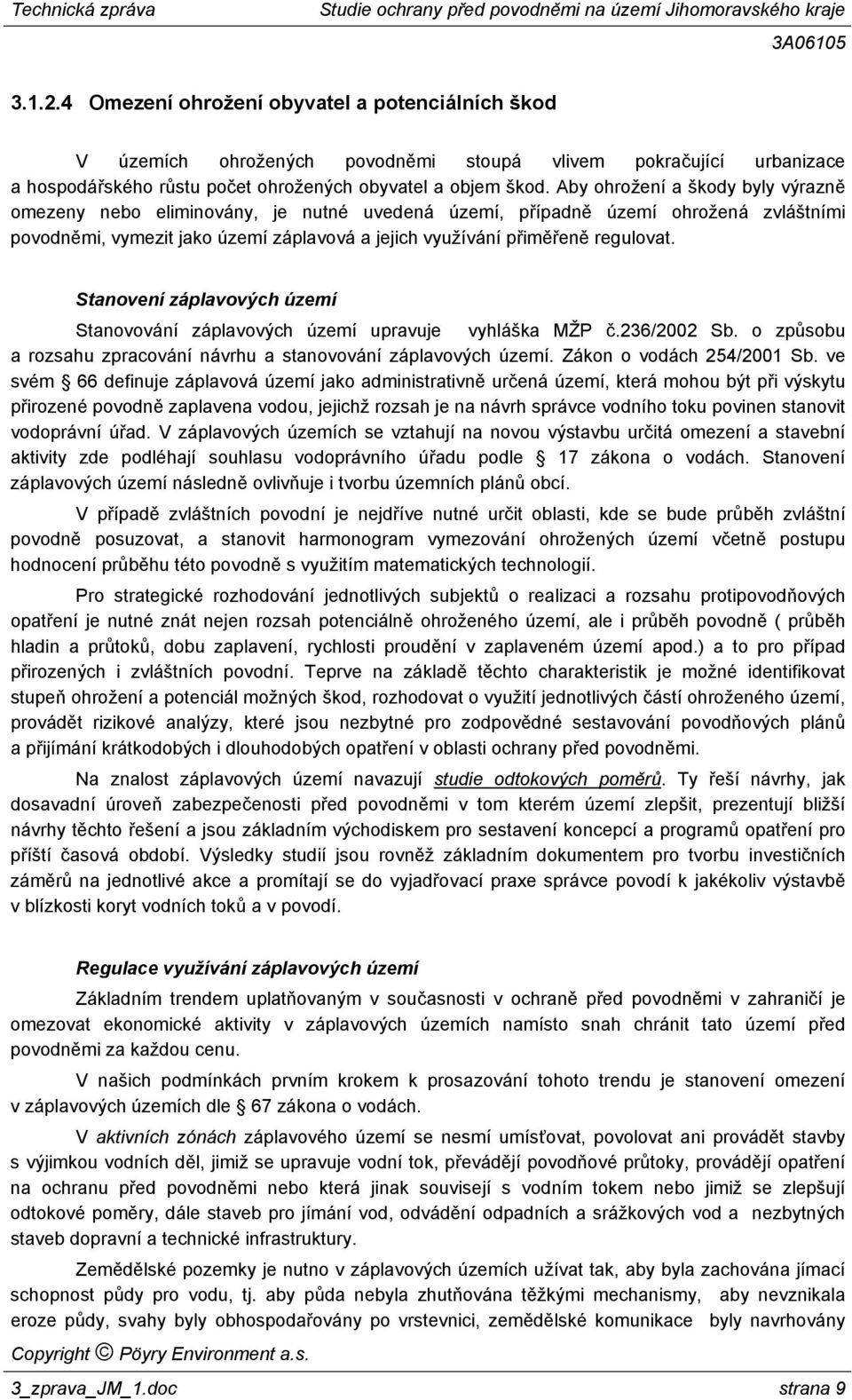 Stanovení záplavových území Stanovování záplavových území upravuje vyhláška MŽP č.236/2002 Sb. o způsobu a rozsahu zpracování návrhu a stanovování záplavových území. Zákon o vodách 254/2001 Sb.