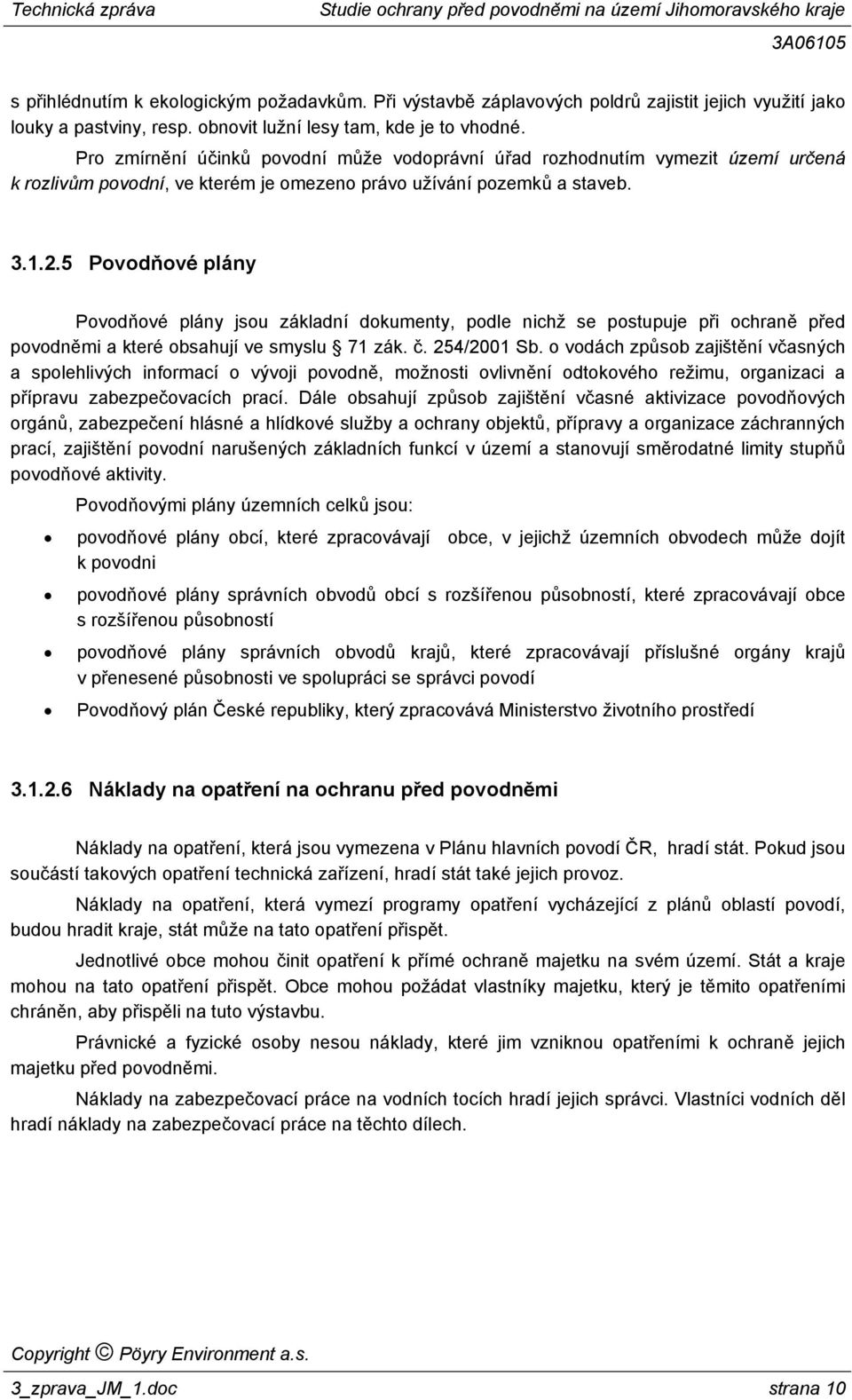 5 Povodňové plány Povodňové plány jsou základní dokumenty, podle nichž se postupuje při ochraně před povodněmi a které obsahují ve smyslu 71 zák. č. 254/2001 Sb.