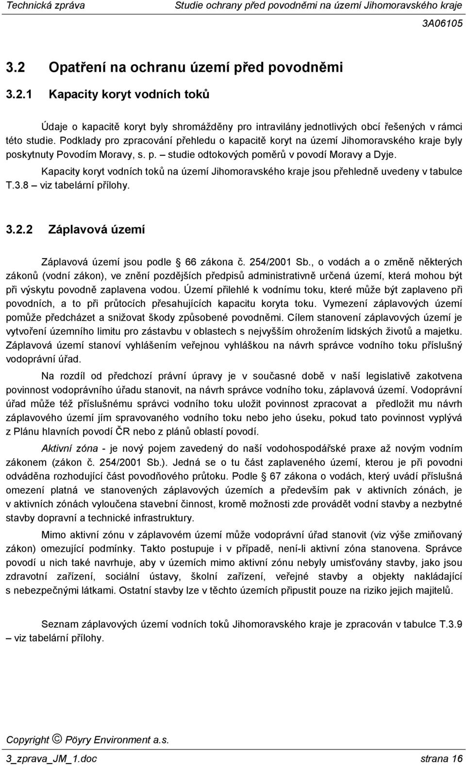 Kapacity koryt vodních toků na území Jihomoravského kraje jsou přehledně uvedeny v tabulce T.3.8 viz tabelární přílohy. 3.2.2 Záplavová území Záplavová území jsou podle 66 zákona č. 254/2001 Sb.