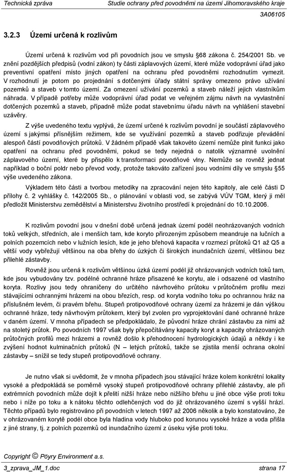 V rozhodnutí je potom po projednání s dotčenými úřady státní správy omezeno právo užívání pozemků a staveb v tomto území. Za omezení užívání pozemků a staveb náleží jejich vlastníkům náhrada.