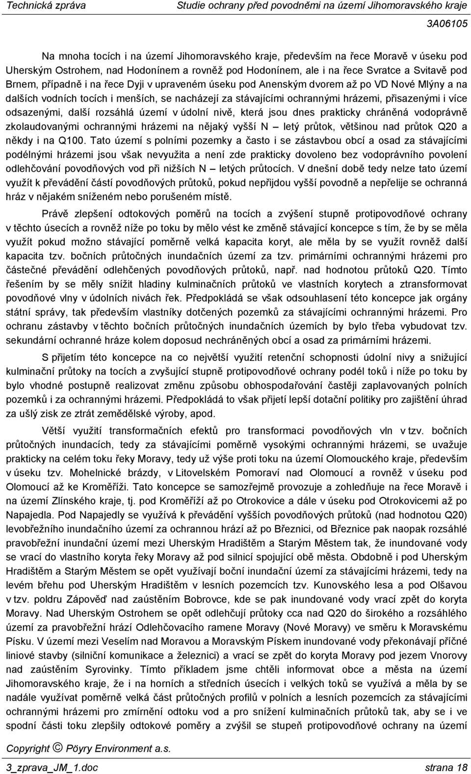 rozsáhlá území v údolní nivě, která jsou dnes prakticky chráněná vodoprávně zkolaudovanými ochrannými hrázemi na nějaký vyšší N letý průtok, většinou nad průtok Q20 a někdy i na Q100.