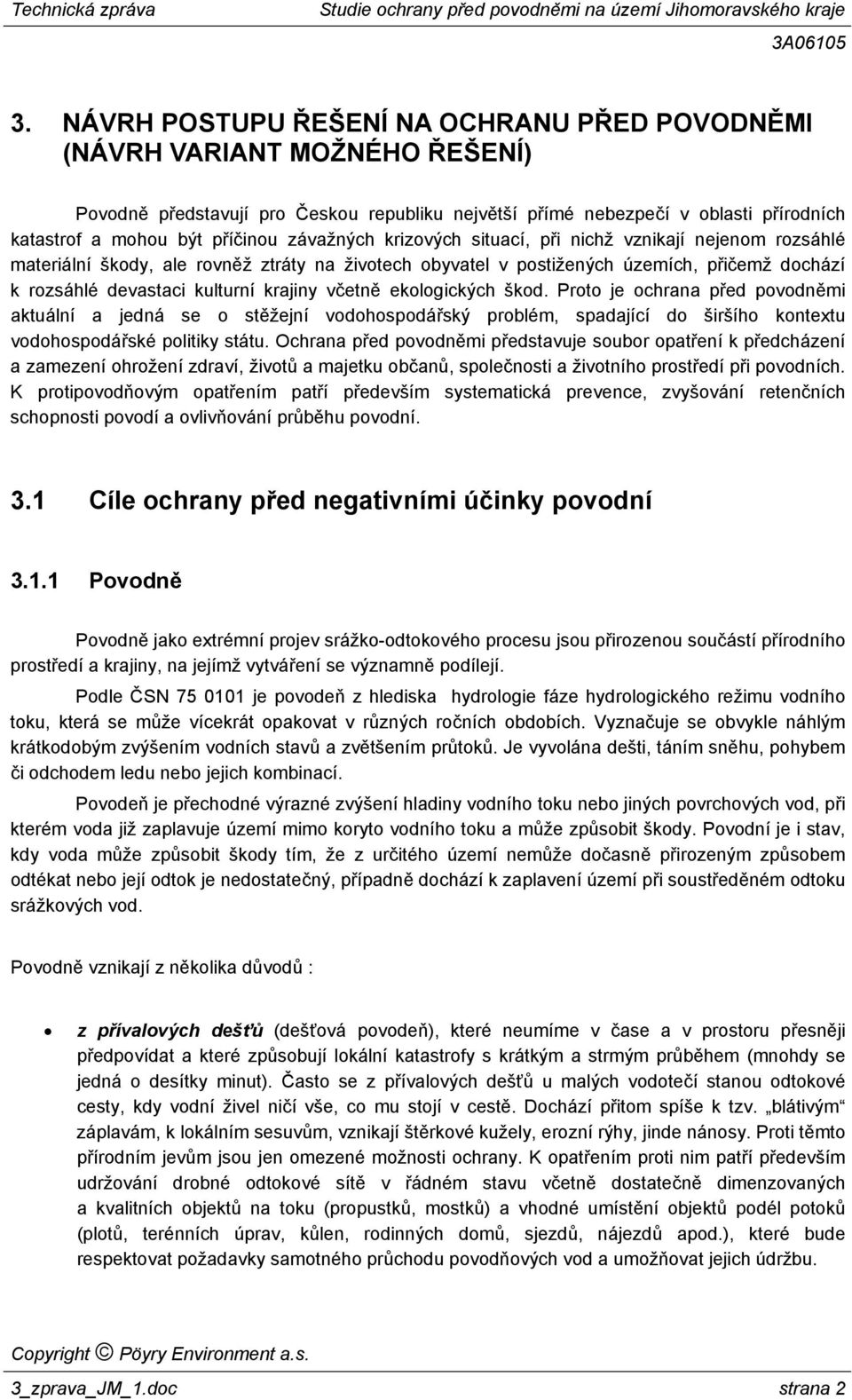 včetně ekologických škod. Proto je ochrana před povodněmi aktuální a jedná se o stěžejní vodohospodářský problém, spadající do širšího kontextu vodohospodářské politiky státu.