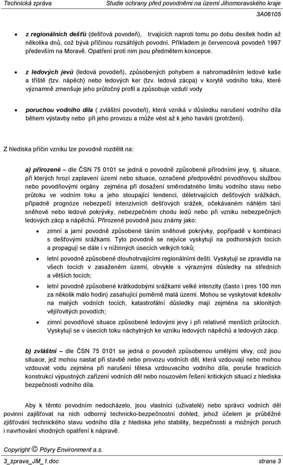 ledová zácpa) v korytě vodního toku, které významně zmenšuje jeho průtočný profil a způsobuje vzdutí vody poruchou vodního díla ( zvláštní povodeň), která vzniká v důsledku narušení vodního díla