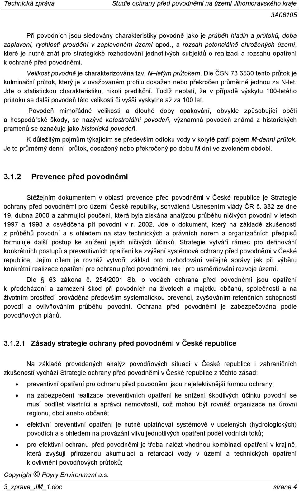 Velikost povodně je charakterizována tzv. N letým průtokem. Dle ČSN 73 6530 tento průtok je kulminační průtok, který je v uvažovaném profilu dosažen nebo překročen průměrně jednou za N-let.