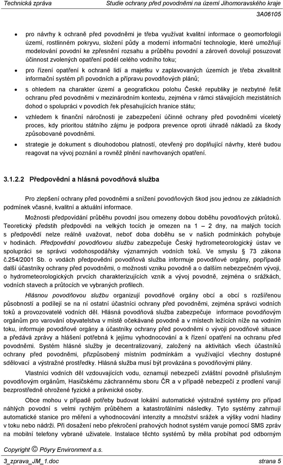 zkvalitnit informační systém při povodních a přípravu povodňových plánů; s ohledem na charakter území a geografickou polohu České republiky je nezbytné řešit ochranu před povodněmi v mezinárodním