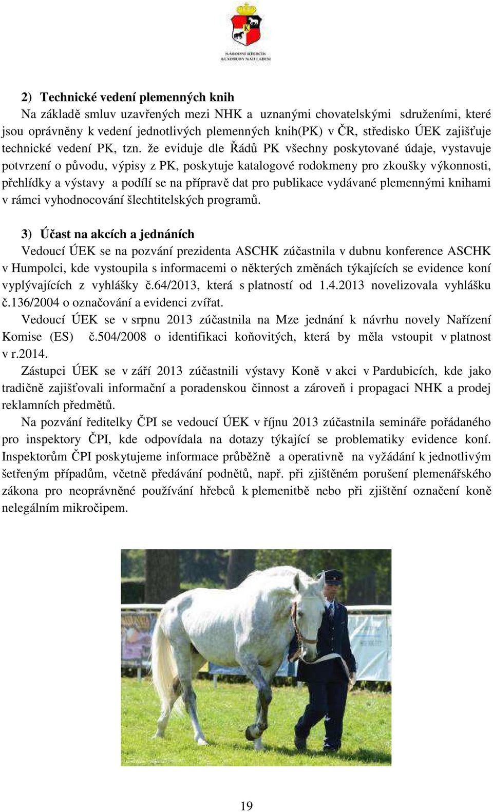 že eviduje dle Řádů PK všechny poskytované údaje, vystavuje potvrzení o původu, výpisy z PK, poskytuje katalogové rodokmeny pro zkoušky výkonnosti, přehlídky a výstavy a podílí se na přípravě dat pro