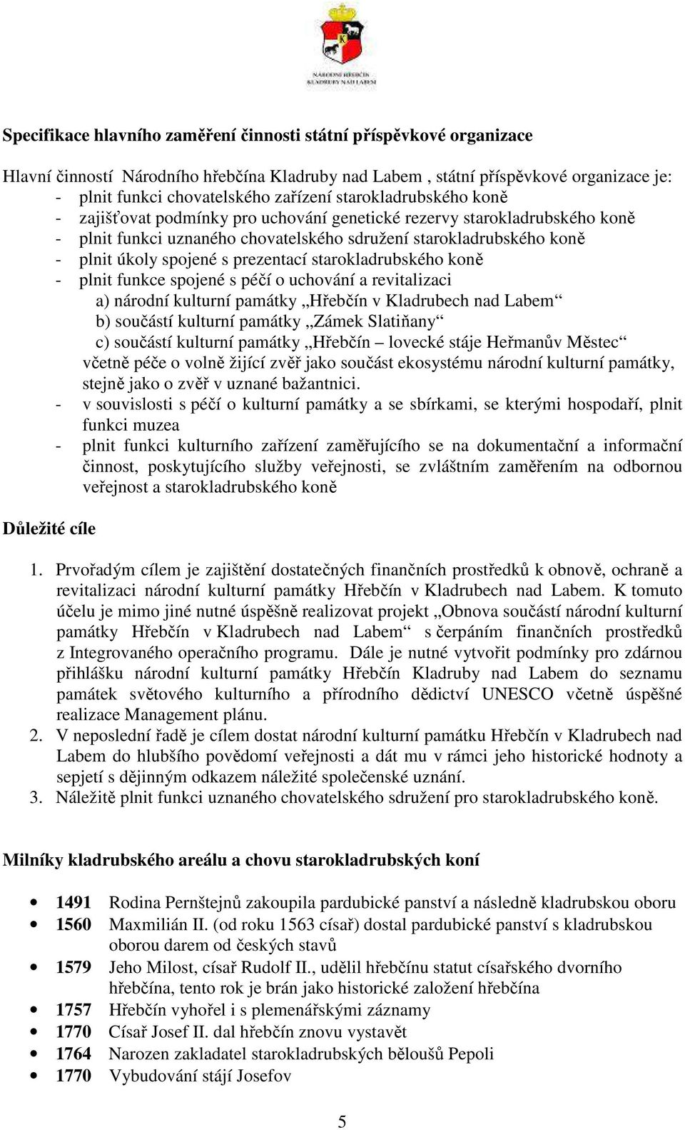 prezentací starokladrubského koně - plnit funkce spojené s péčí o uchování a revitalizaci a) národní kulturní památky Hřebčín v Kladrubech nad Labem b) součástí kulturní památky Zámek Slatiňany c)