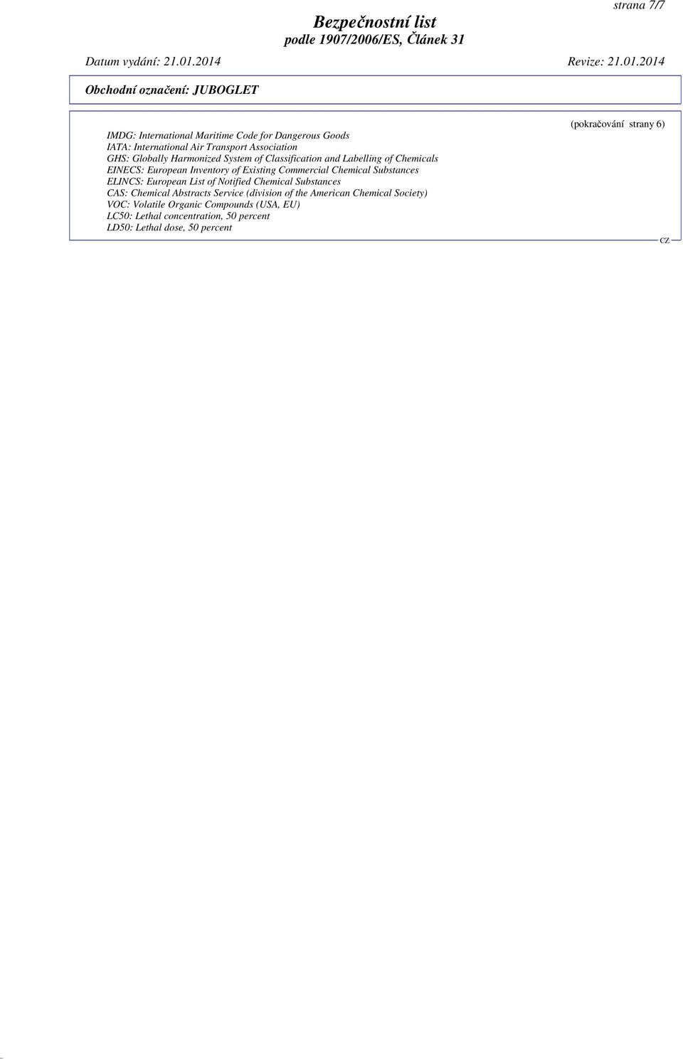 Substances ELINCS: European List of Notified Chemical Substances CAS: Chemical Abstracts Service (division of the American