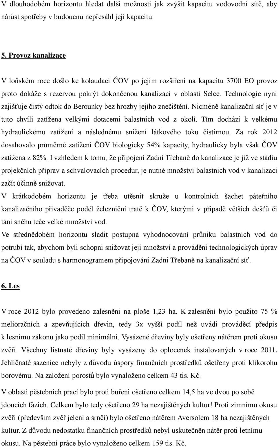 Technologie nyní zajišťuje čistý odtok do Berounky bez hrozby jejího znečištění. Nicméně kanalizační síť je v tuto chvíli zatížena velkými dotacemi balastních vod z okolí.