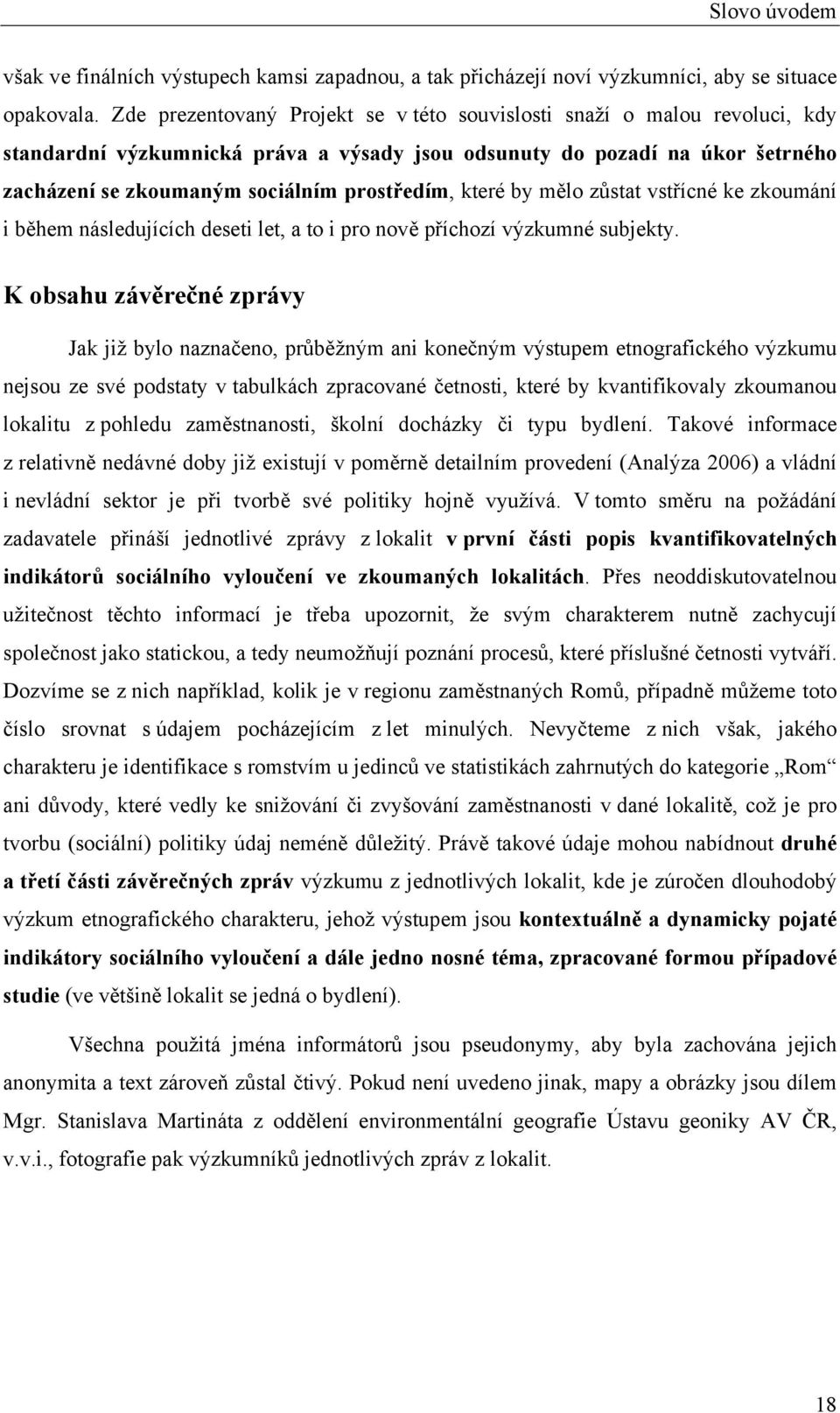 které by mělo zůstat vstřícné ke zkoumání i během následujících deseti let, a to i pro nově příchozí výzkumné subjekty.